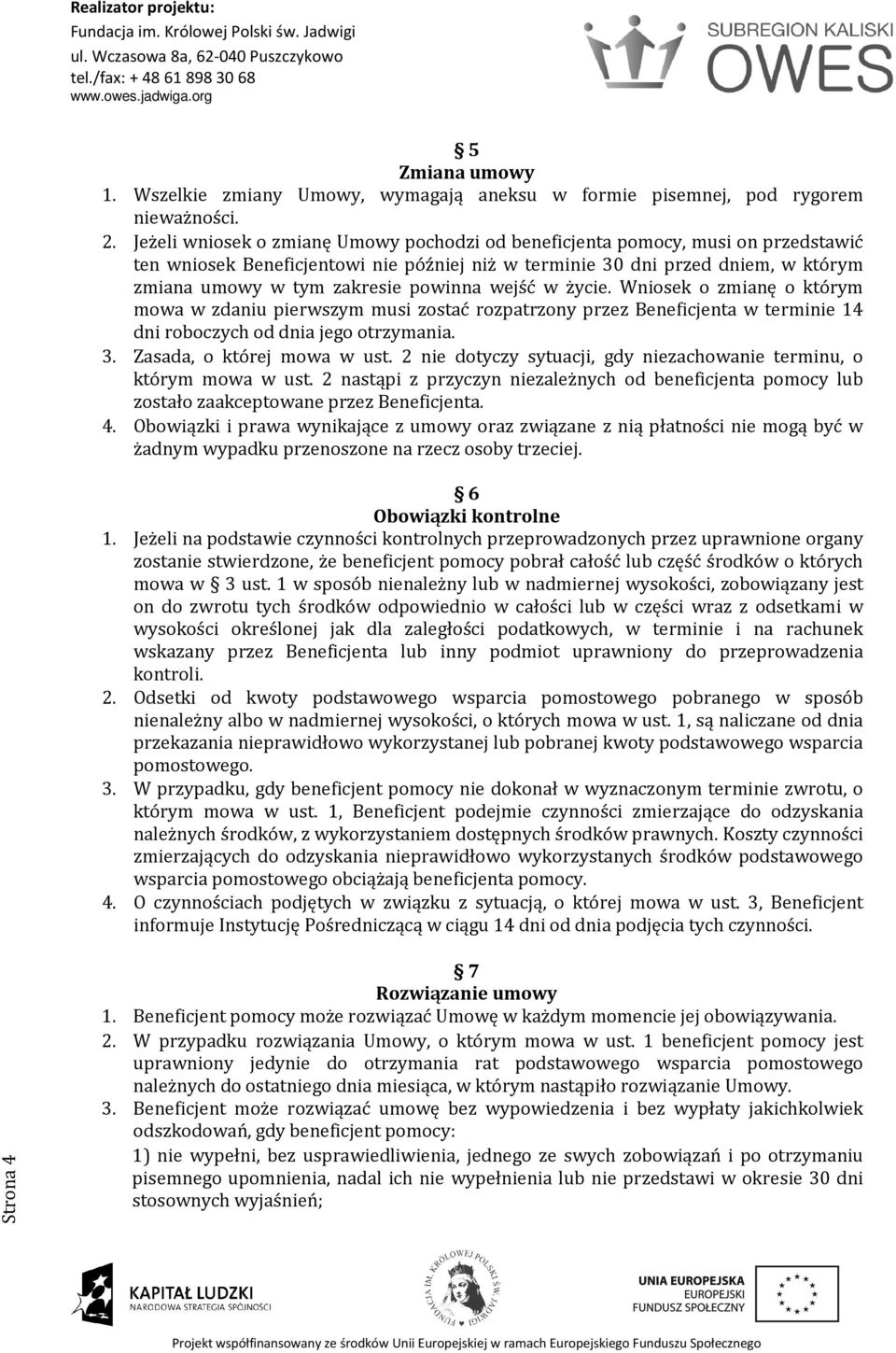 powinna wejść w życie. Wniosek o zmianę o którym mowa w zdaniu pierwszym musi zostać rozpatrzony przez Beneficjenta w terminie 14 dni roboczych od dnia jego otrzymania. 3. Zasada, o której mowa w ust.