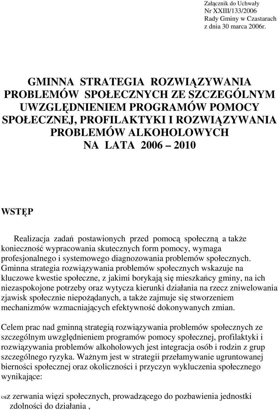 zadań postawionych przed pomocą społeczną a takŝe konieczność wypracowania skutecznych form pomocy, wymaga profesjonalnego i systemowego diagnozowania problemów społecznych.