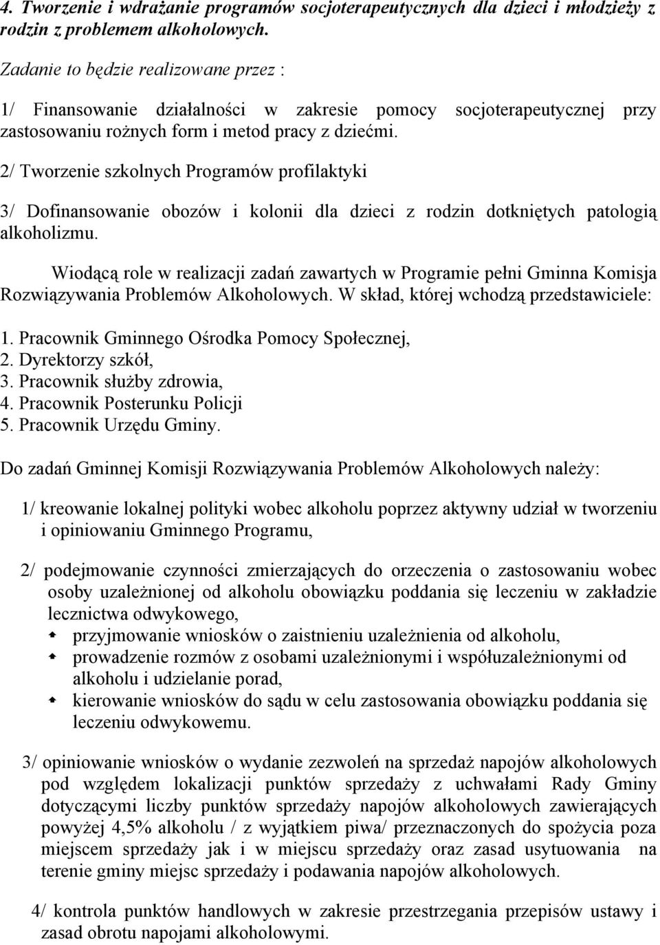 2/ Tworzenie szkolnych Programów profilaktyki 3/ Dofinansowanie obozów i kolonii dla dzieci z rodzin dotkniętych patologią alkoholizmu.