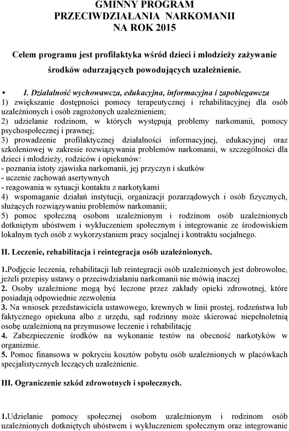 udzielanie rodzinom, w których występują problemy narkomanii, pomocy psychospołecznej i prawnej; 3) prowadzenie profilaktycznej działalności informacyjnej, edukacyjnej oraz szkoleniowej w zakresie