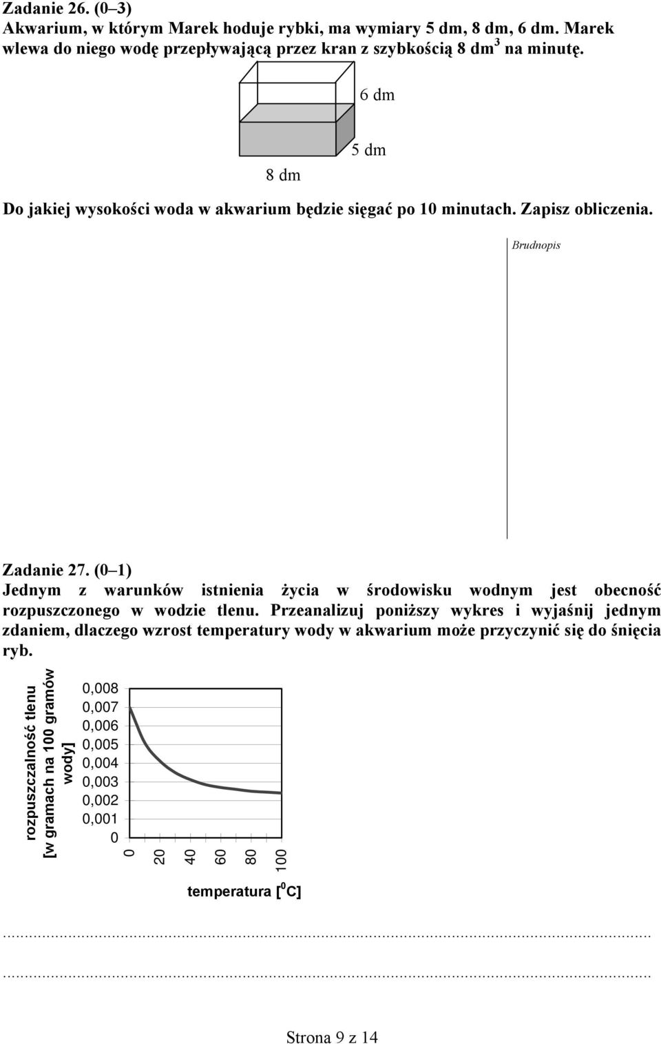 (0 1) Jednym z warunków istnienia życia w środowisku wodnym jest obecność rozpuszczonego w wodzie tlenu.