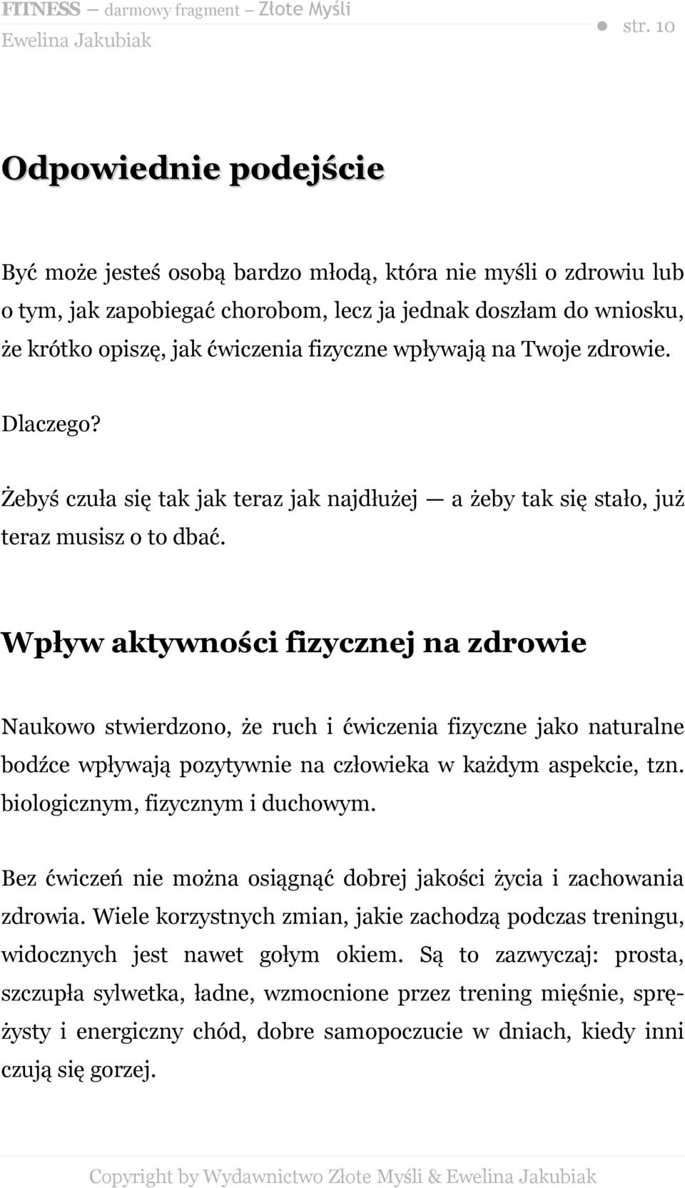 Wpływ aktywności fizycznej na zdrowie Naukowo stwierdzono, że ruch i ćwiczenia fizyczne jako naturalne bodźce wpływają pozytywnie na człowieka w każdym aspekcie, tzn.