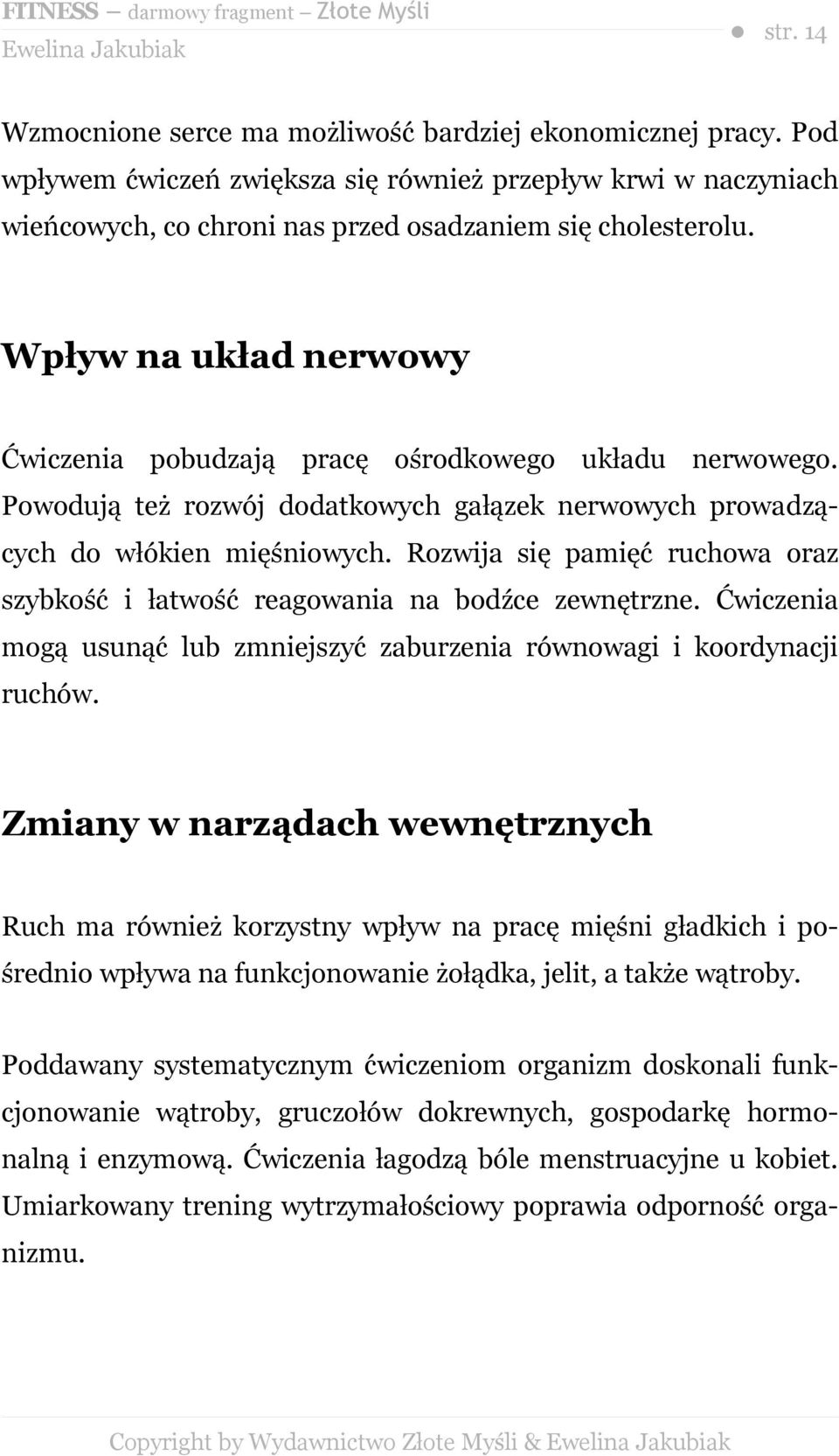 Rozwija się pamięć ruchowa oraz szybkość i łatwość reagowania na bodźce zewnętrzne. Ćwiczenia mogą usunąć lub zmniejszyć zaburzenia równowagi i koordynacji ruchów.