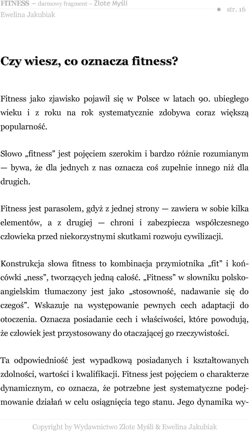 Fitness jest parasolem, gdyż z jednej strony zawiera w sobie kilka elementów, a z drugiej chroni i zabezpiecza współczesnego człowieka przed niekorzystnymi skutkami rozwoju cywilizacji.