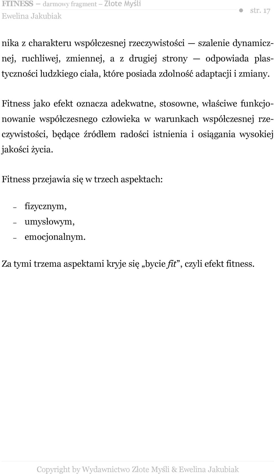 Fitness jako efekt oznacza adekwatne, stosowne, właściwe funkcjonowanie współczesnego człowieka w warunkach współczesnej rzeczywistości, będące