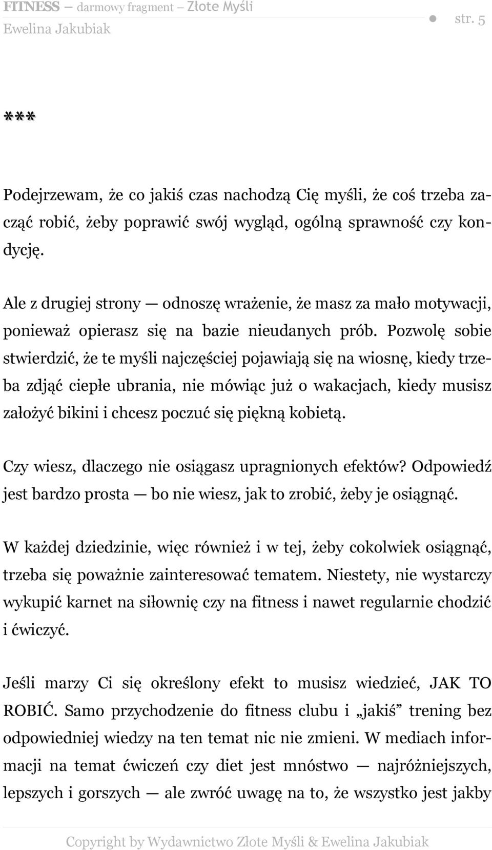 Pozwolę sobie stwierdzić, że te myśli najczęściej pojawiają się na wiosnę, kiedy trzeba zdjąć ciepłe ubrania, nie mówiąc już o wakacjach, kiedy musisz założyć bikini i chcesz poczuć się piękną