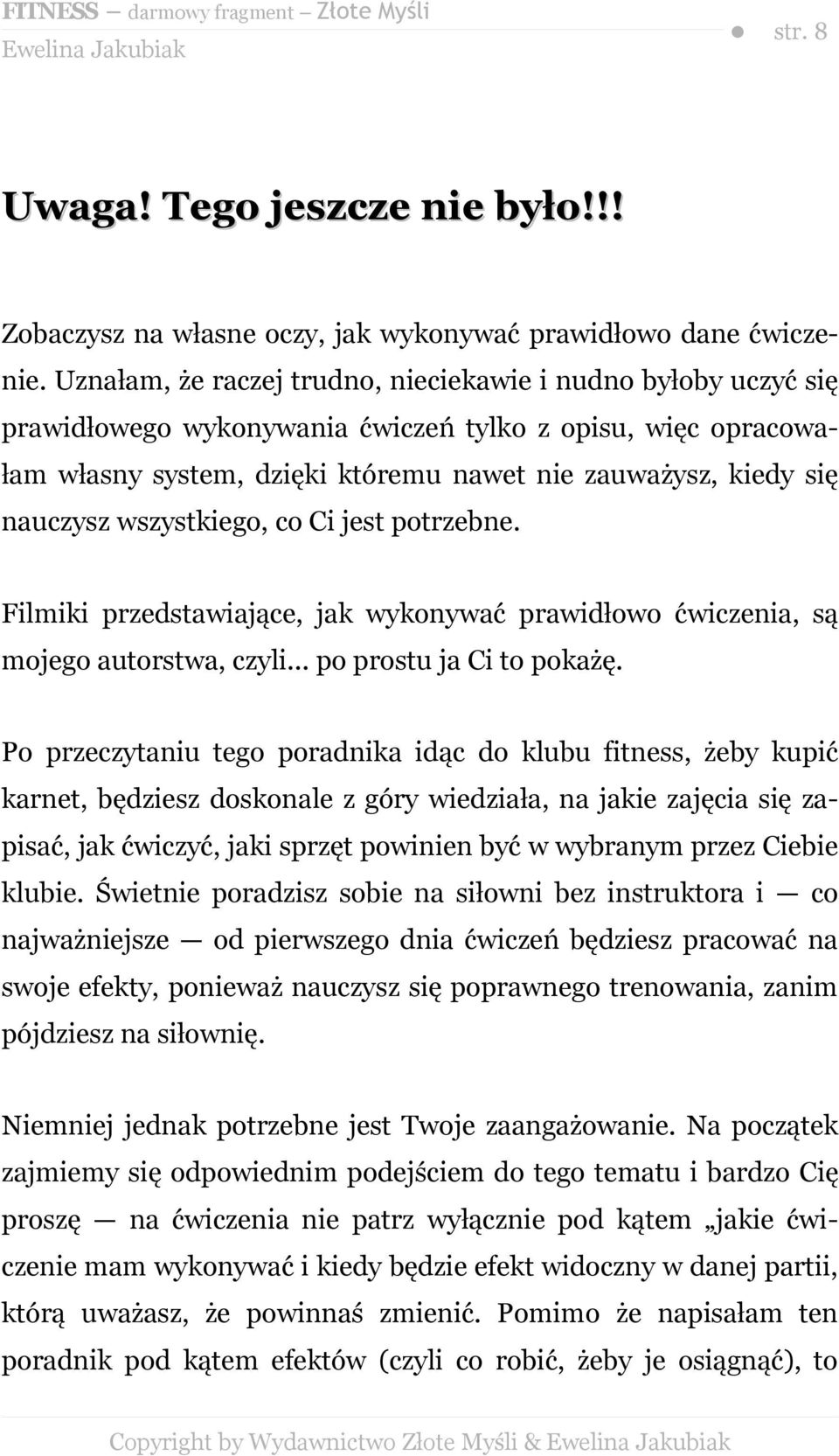 wszystkiego, co Ci jest potrzebne. Filmiki przedstawiające, jak wykonywać prawidłowo ćwiczenia, są mojego autorstwa, czyli... po prostu ja Ci to pokażę.