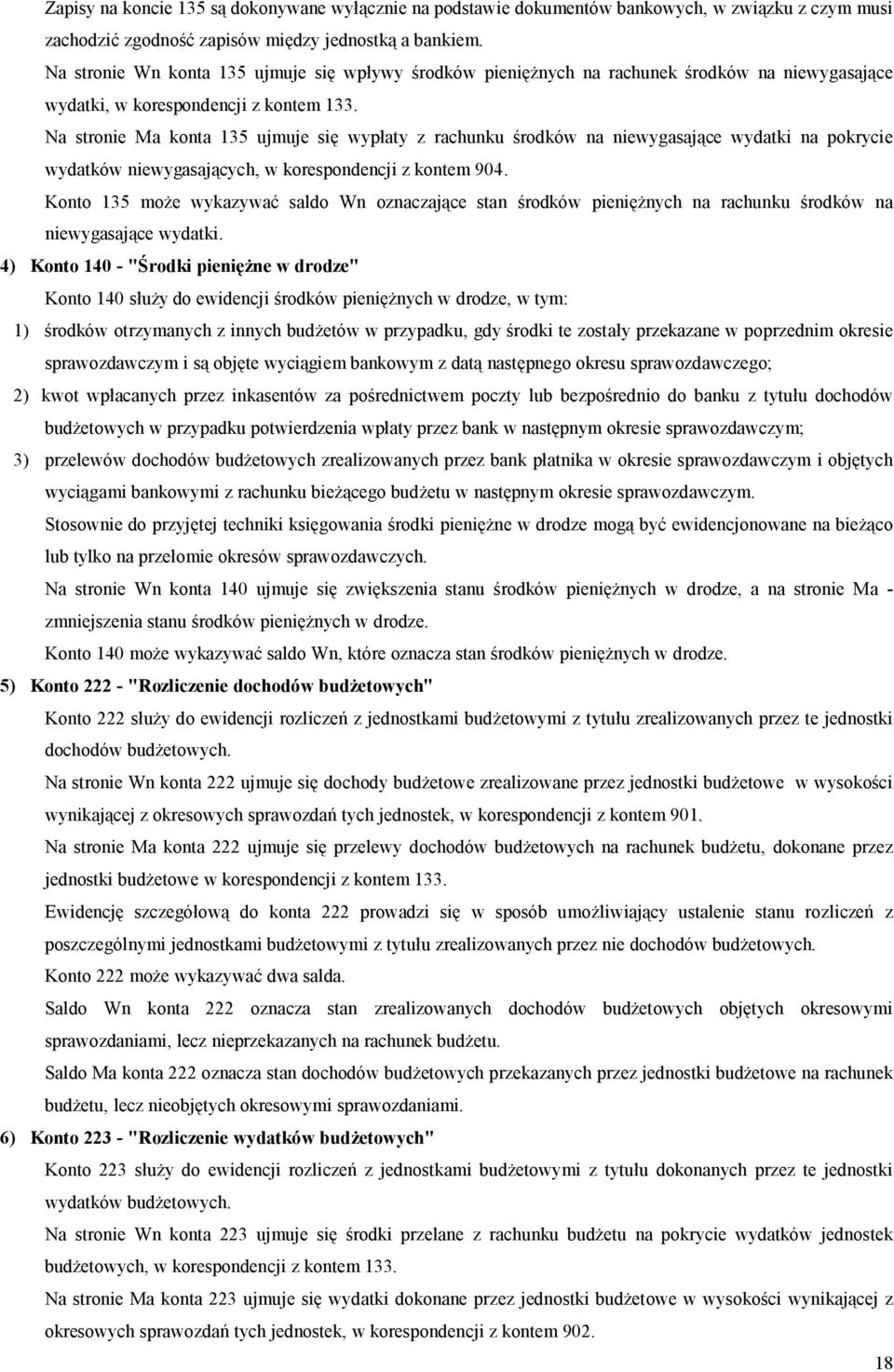 Na stronie Ma konta 135 ujmuje się wypłaty z rachunku środków na niewygasające wydatki na pokrycie wydatków niewygasających, w korespondencji z kontem 904.