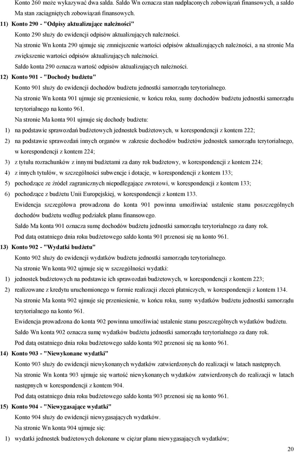 Na stronie Wn konta 290 ujmuje się zmniejszenie wartości odpisów aktualizujących należności, a na stronie Ma zwiększenie wartości odpisów aktualizujących należności.