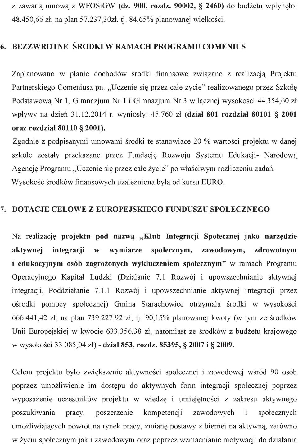 Uczenie si przez cae ycie realizowanego przez Szko Podstawow Nr 1, Gimnazjum Nr 1 i Gimnazjum Nr 3 w cznej wysokoci 44.354,60 z wpywy na dzie 31.12.2014 r. wyniosy: 45.760 z (dzia! 801 rozdzia!