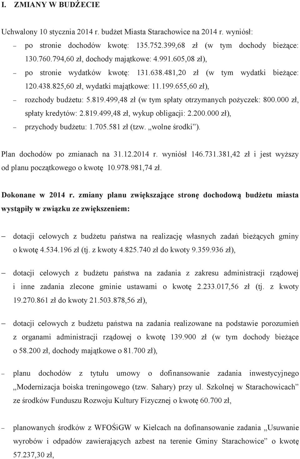 499,48 z (w tym spaty otrzymanych poyczek: 800.000 z, spaty kredytów: 2.819.499,48 z, wykup obligacji: 2.200.000 z), przychody budetu: 1.705.581 z (tzw. wolne rodki ). Plan dochodów po zmianach na 31.
