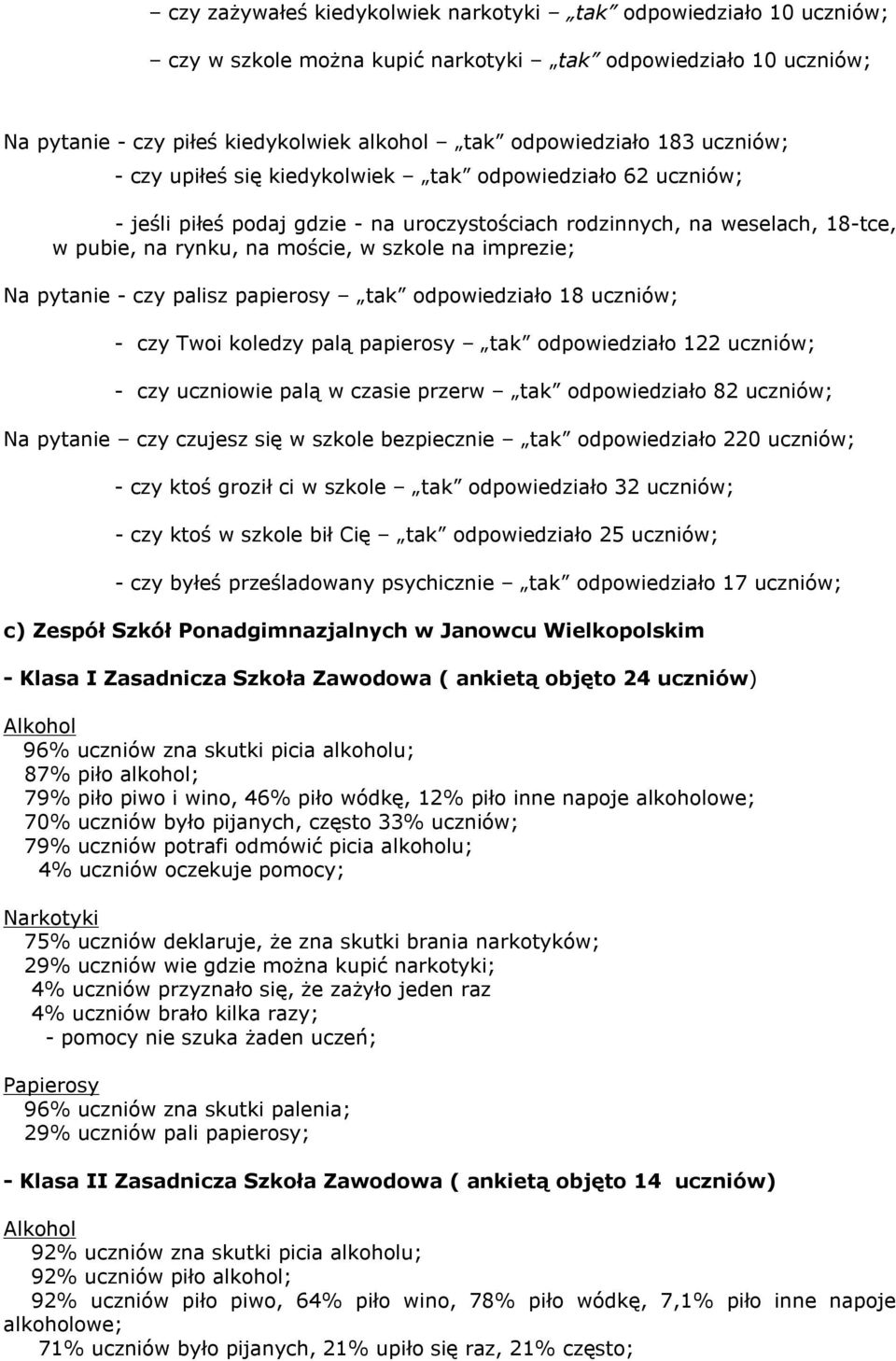 imprezie; Na pytanie - czy palisz papierosy tak odpowiedziało 18 uczniów; - czy Twoi koledzy palą papierosy tak odpowiedziało 122 uczniów; - czy uczniowie palą w czasie przerw tak odpowiedziało 82