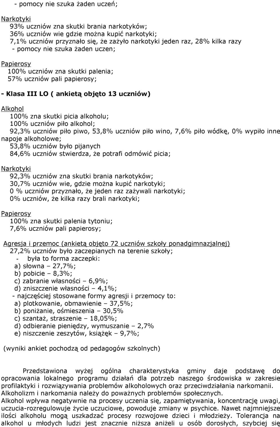 uczniów piło alkohol; 92,3% uczniów piło piwo, 53,8% uczniów piło wino, 7,6% piło wódkę, 0% wypiło inne napoje alkoholowe; 53,8% uczniów było pijanych 84,6% uczniów stwierdza, że potrafi odmówić