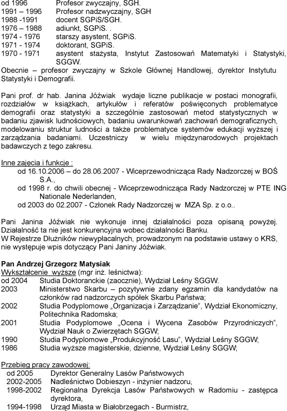 Janina Jóźwiak wydaje liczne publikacje w postaci monografii, rozdziałów w książkach, artykułów i referatów poświęconych problematyce demografii oraz statystyki a szczególnie zastosowań metod