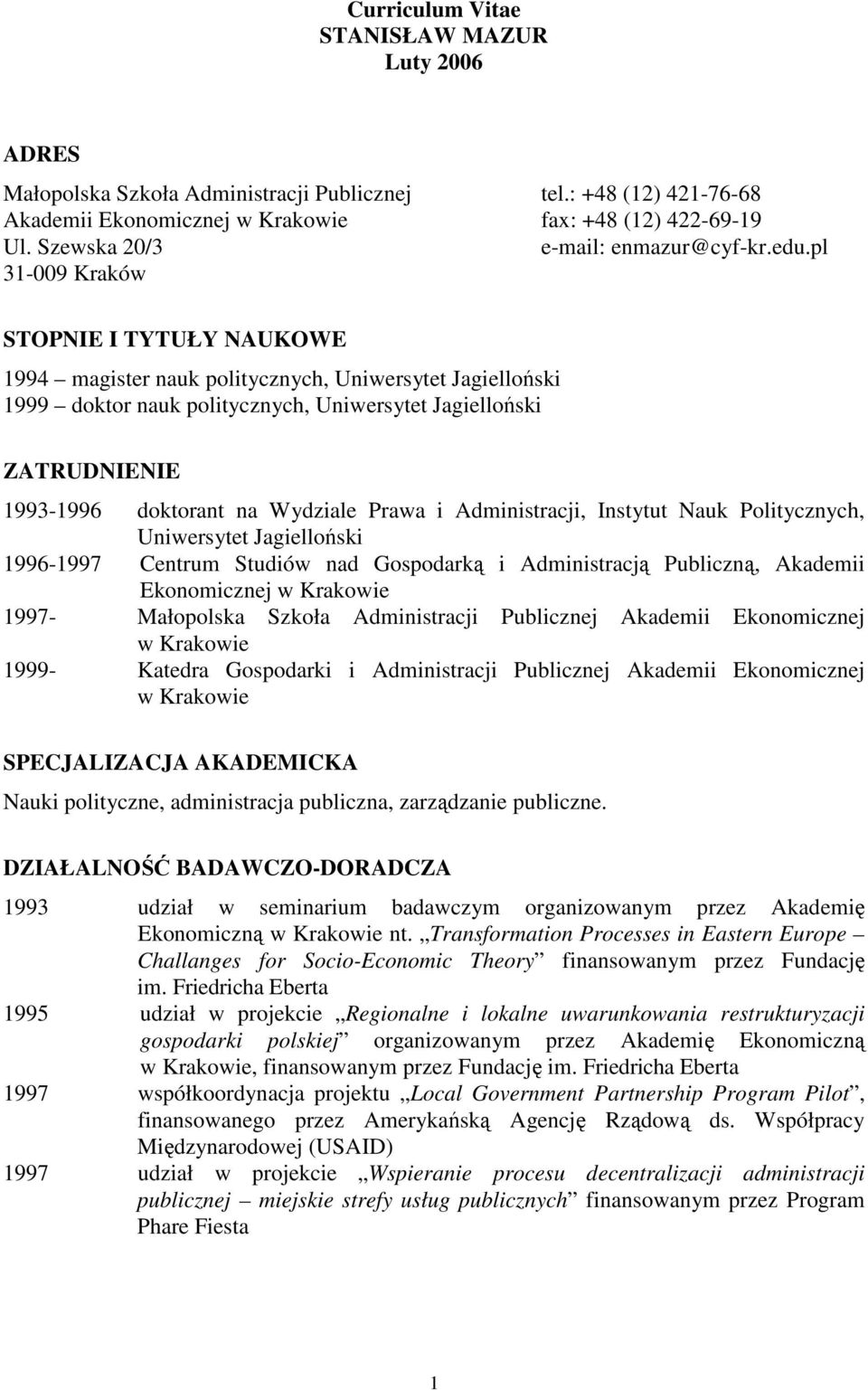 pl 31-009 Kraków STOPNIE I TYTUŁY NAUKOWE 1994 magister nauk politycznych, Uniwersytet Jagielloński 1999 doktor nauk politycznych, Uniwersytet Jagielloński ZATRUDNIENIE 1993-1996 doktorant na