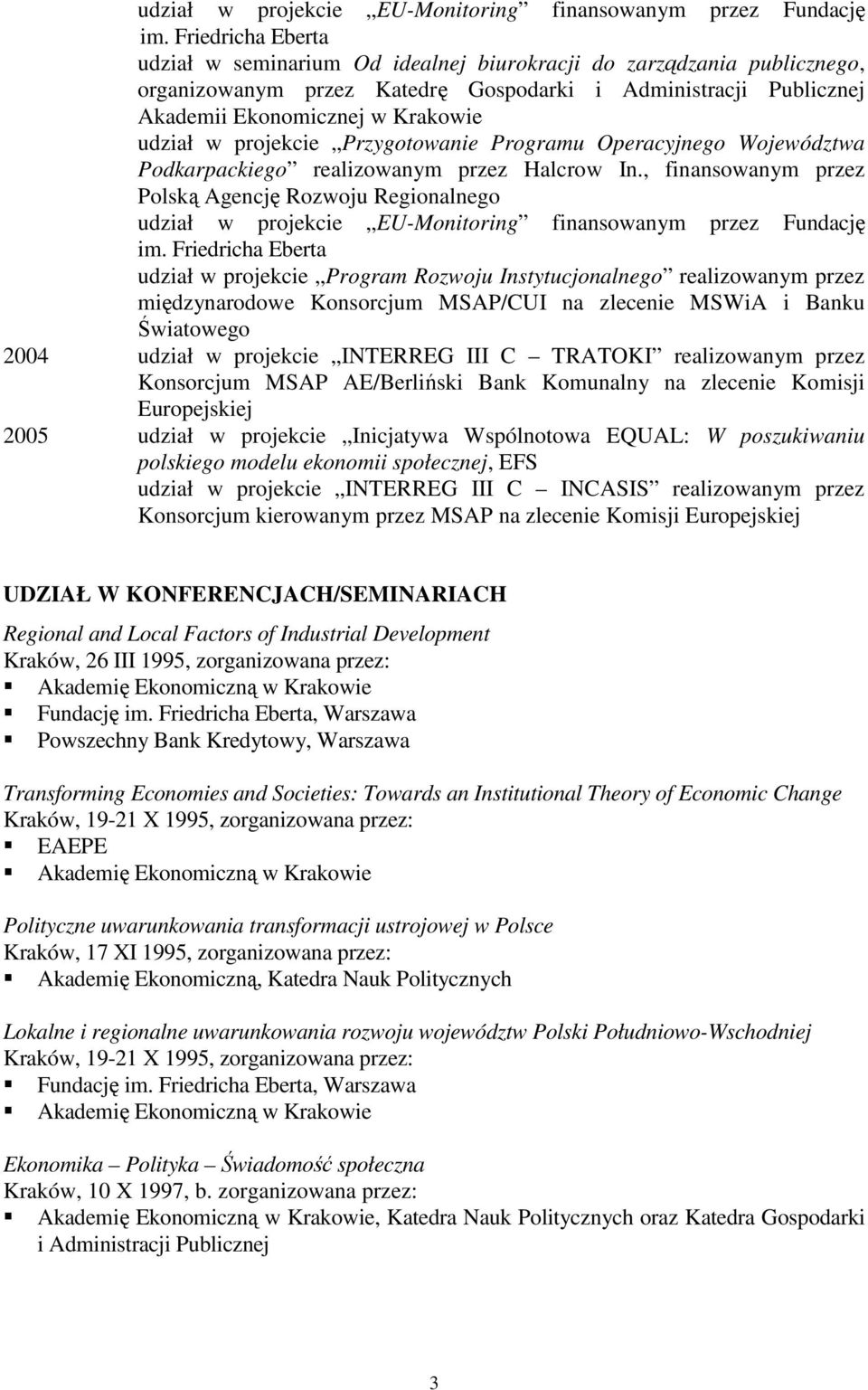 , finansowanym przez Polską Agencję Rozwoju Regionalnego udział w projekcie EU-Monitoring finansowanym przez Fundację udział w projekcie Program Rozwoju Instytucjonalnego realizowanym przez