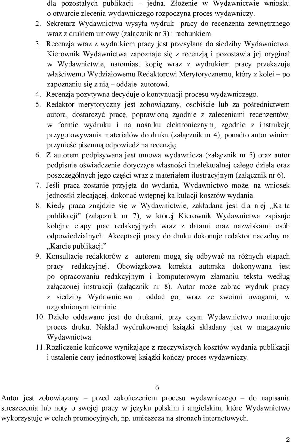 Kierownik Wydawnictwa zapoznaje się z recenzją i pozostawia jej oryginał w Wydawnictwie, natomiast kopię wraz z wydrukiem pracy przekazuje właściwemu Wydziałowemu Redaktorowi Merytorycznemu, który z