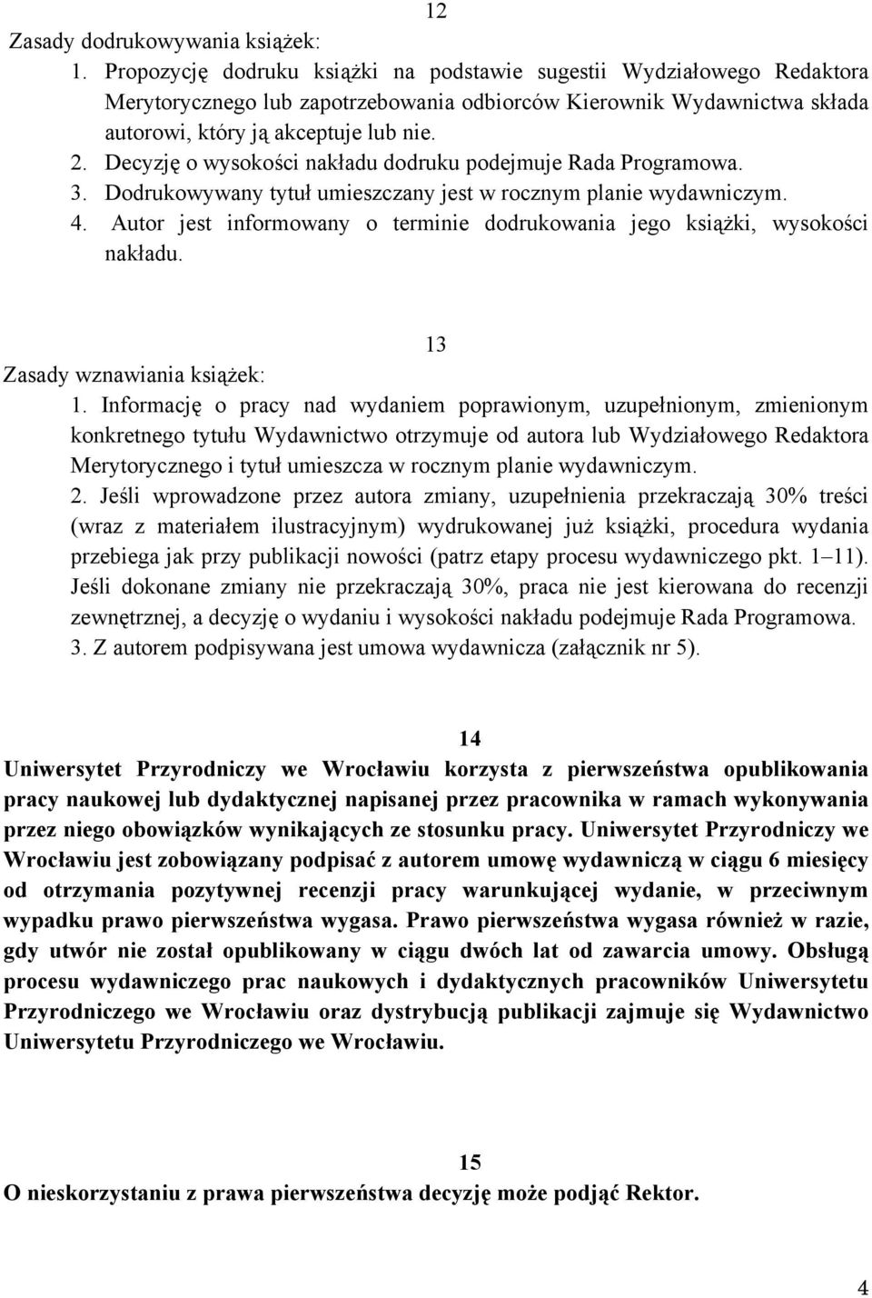 Decyzję o wysokości nakładu dodruku podejmuje Rada Programowa. 3. Dodrukowywany tytuł umieszczany jest w rocznym planie wydawniczym. 4.