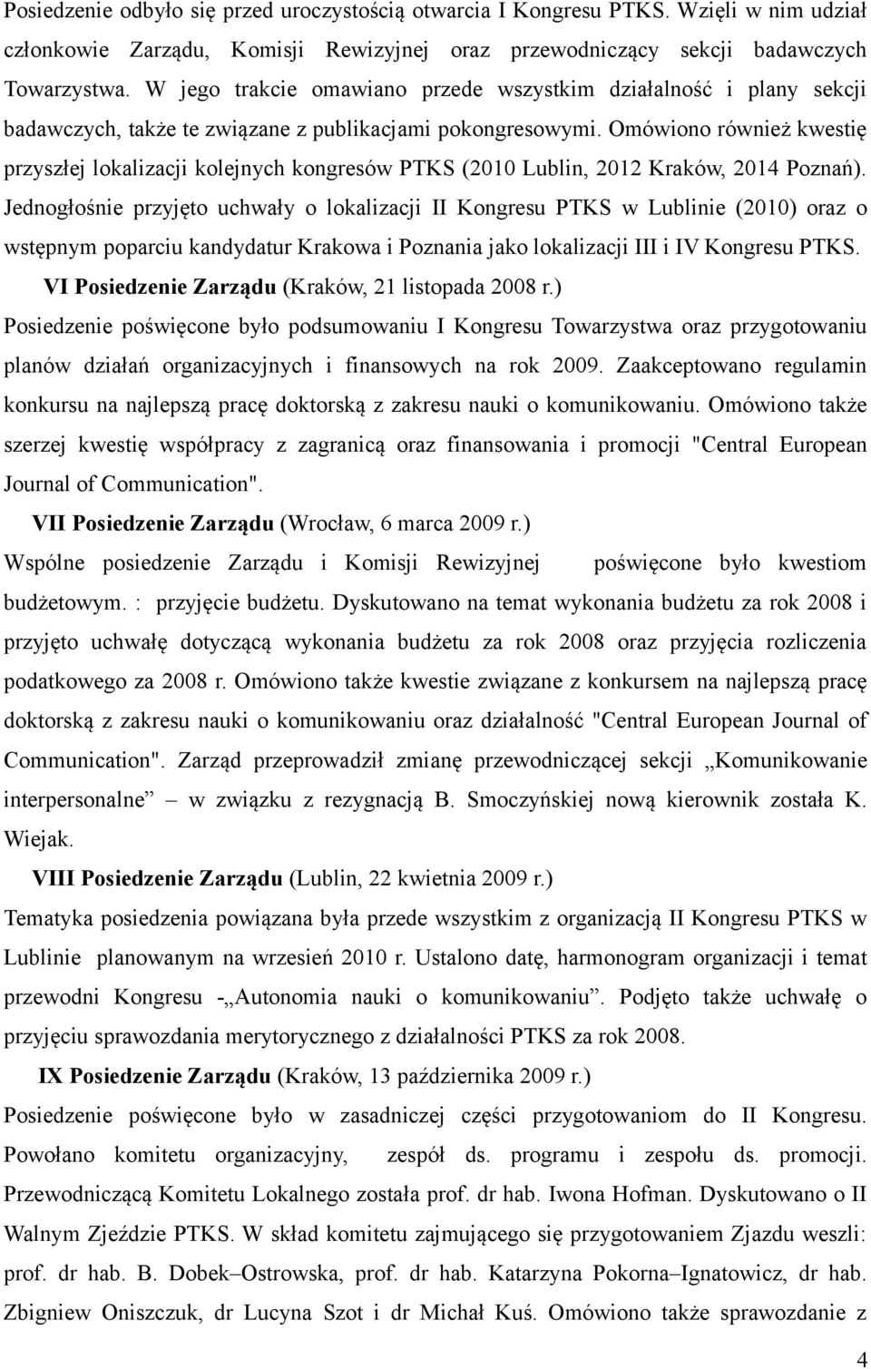 Omówiono również kwestię przyszłej lokalizacji kolejnych kongresów PTKS (2010 Lublin, 2012 Kraków, 2014 Poznań).