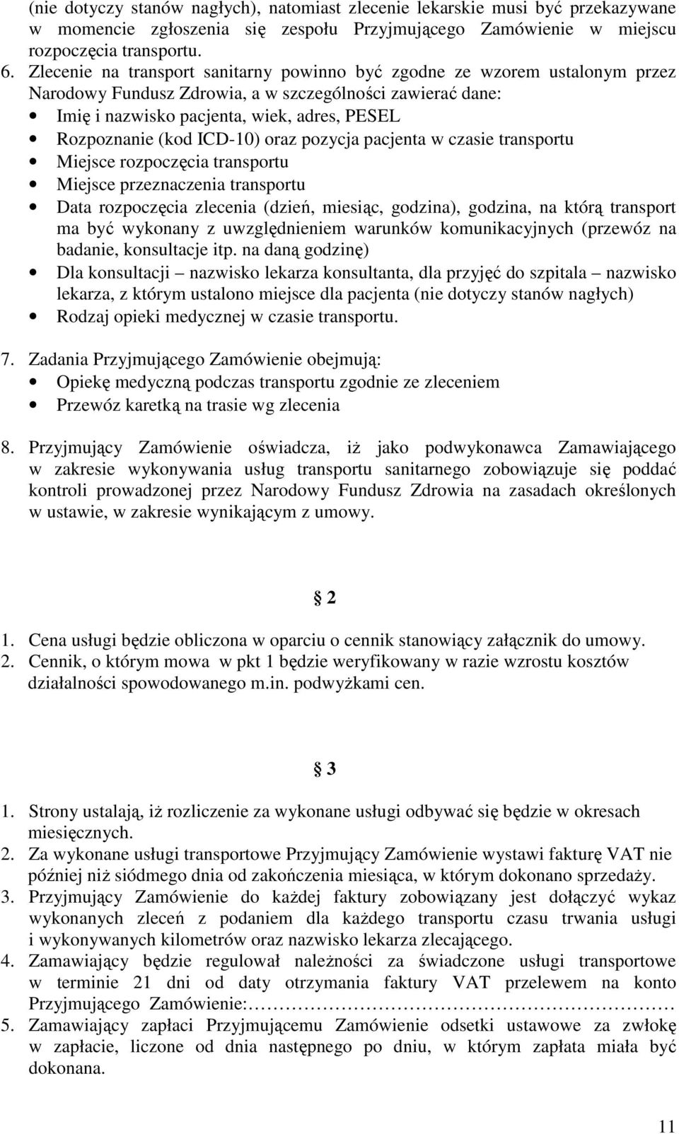 ICD-10) oraz pozycja pacjenta w czasie transportu Miejsce rozpoczęcia transportu Miejsce przeznaczenia transportu Data rozpoczęcia zlecenia (dzień, miesiąc, godzina), godzina, na którą transport ma
