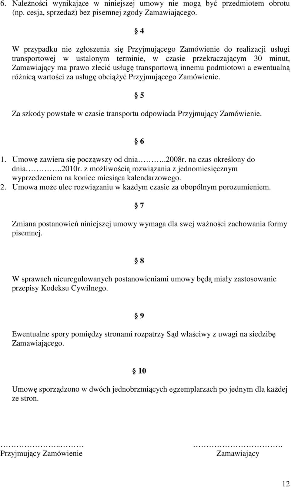 innemu podmiotowi a ewentualną róŝnicą wartości za usługę obciąŝyć Przyjmującego Zamówienie. 5 Za szkody powstałe w czasie transportu odpowiada Przyjmujący Zamówienie. 6 1.