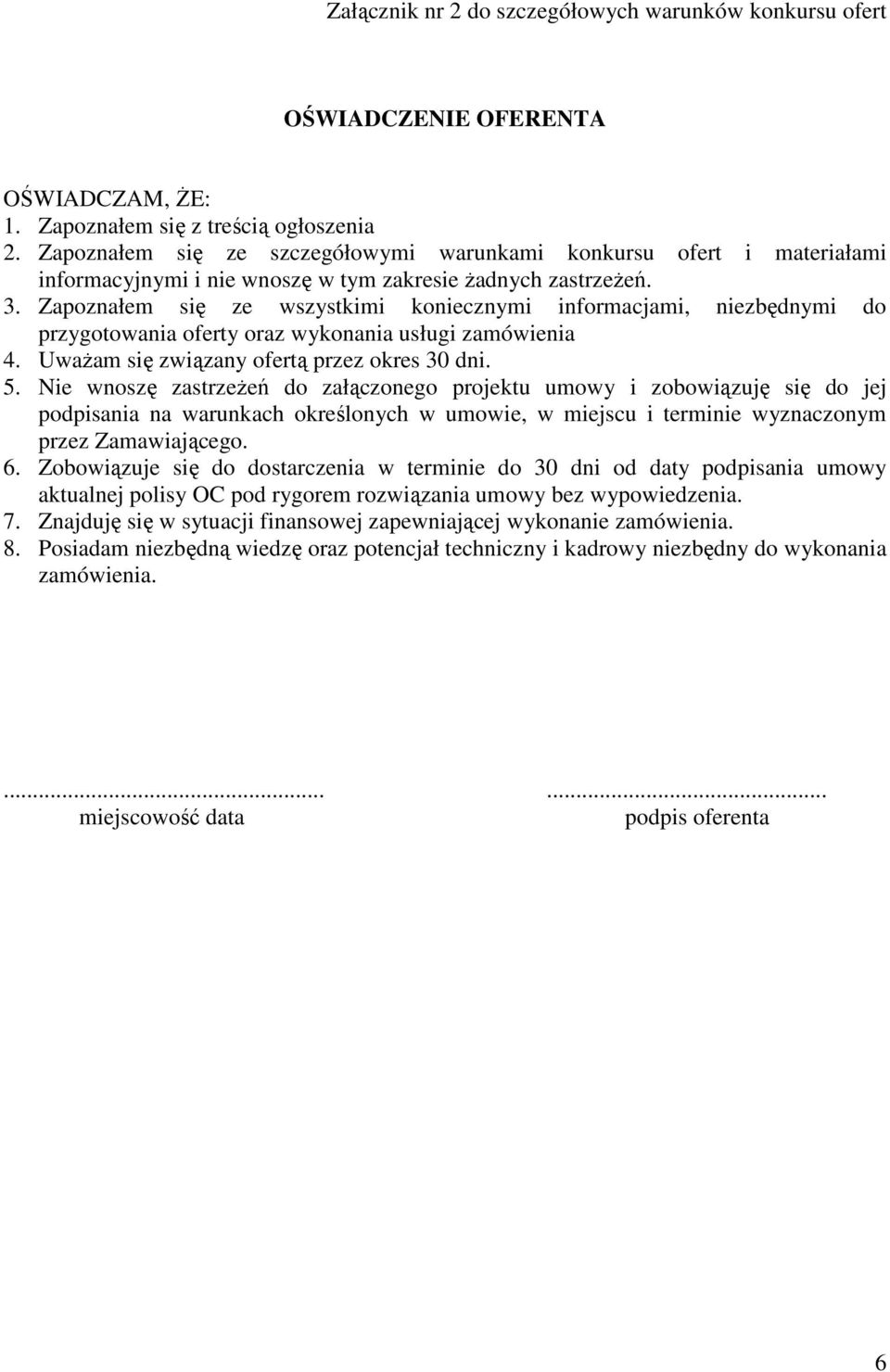 Zapoznałem się ze wszystkimi koniecznymi informacjami, niezbędnymi do przygotowania oferty oraz wykonania usługi zamówienia 4. UwaŜam się związany ofertą przez okres 30 dni. 5.