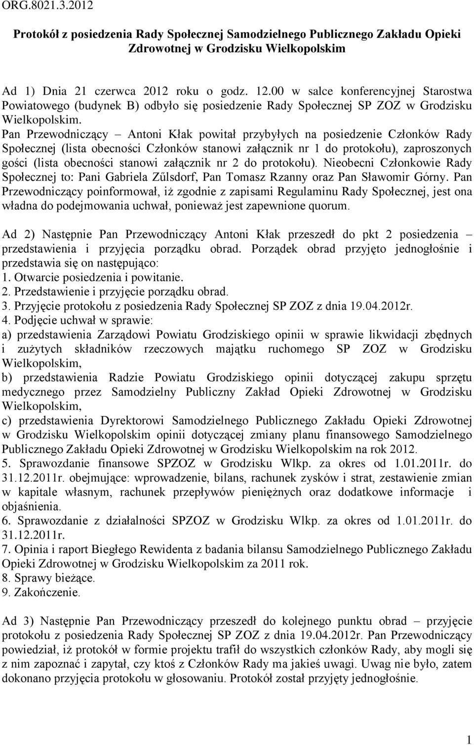 Pan Przewodniczący Antoni Kłak powitał przybyłych na posiedzenie Członków Rady Społecznej (lista obecności Członków stanowi załącznik nr 1 do protokołu), zaproszonych gości (lista obecności stanowi