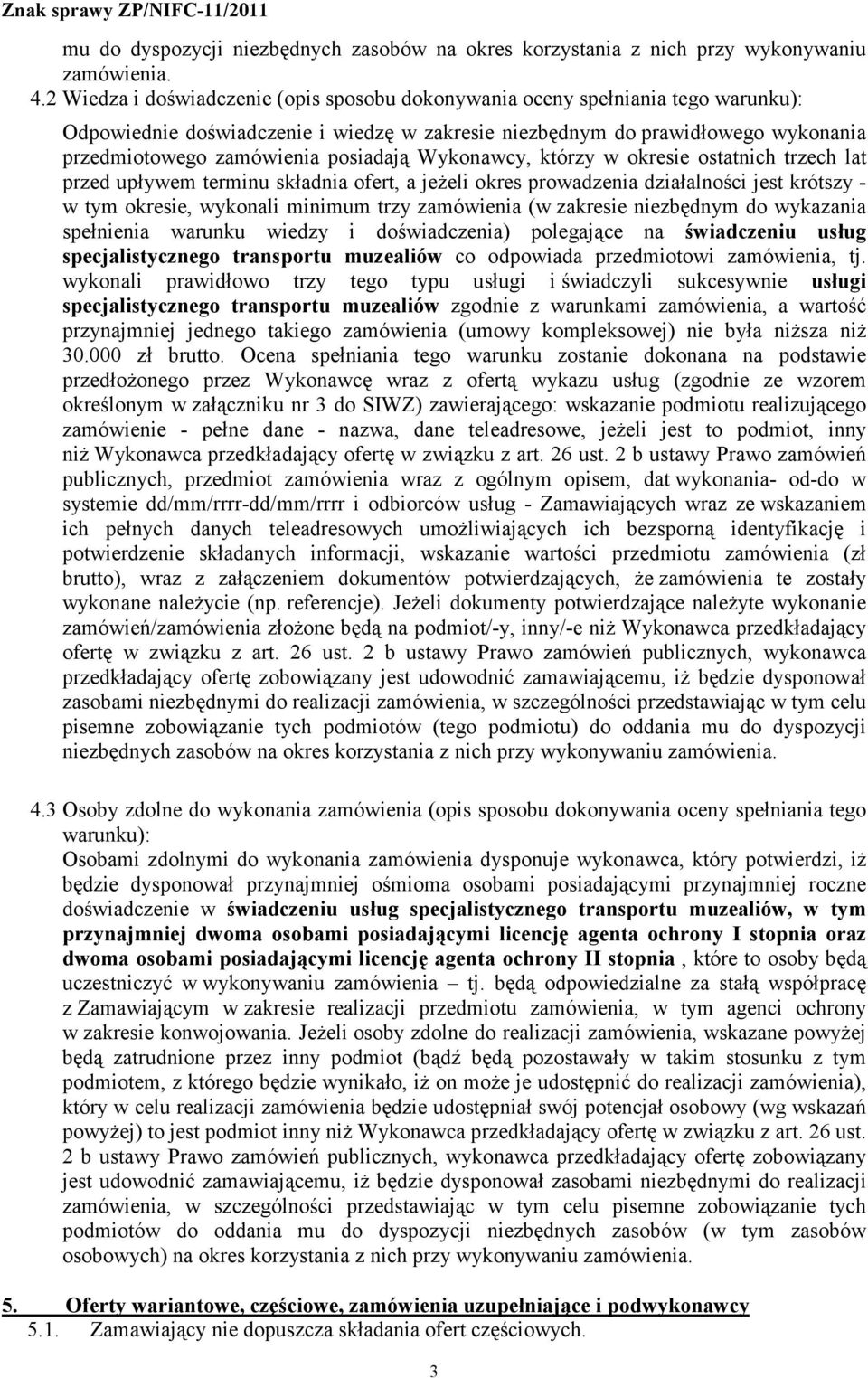 posiadają Wykonawcy, którzy w okresie ostatnich trzech lat przed upływem terminu składnia ofert, a jeżeli okres prowadzenia działalności jest krótszy - w tym okresie, wykonali minimum trzy zamówienia