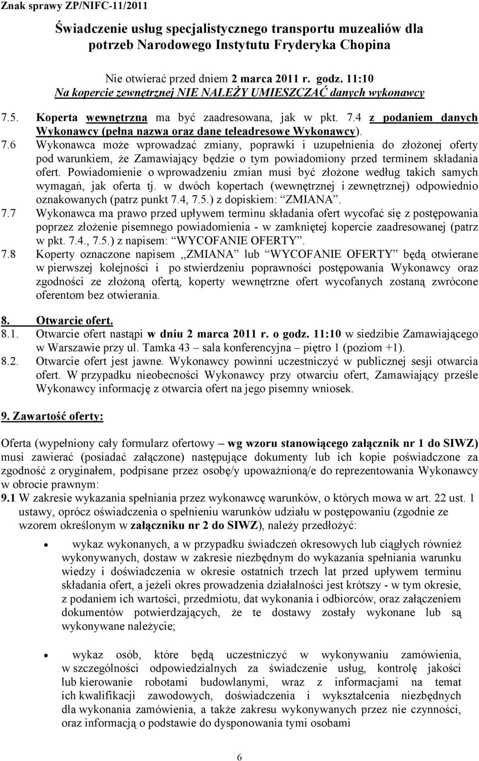 7.6 Wykonawca może wprowadzać zmiany, poprawki i uzupełnienia do złożonej oferty pod warunkiem, że Zamawiający będzie o tym powiadomiony przed terminem składania ofert.
