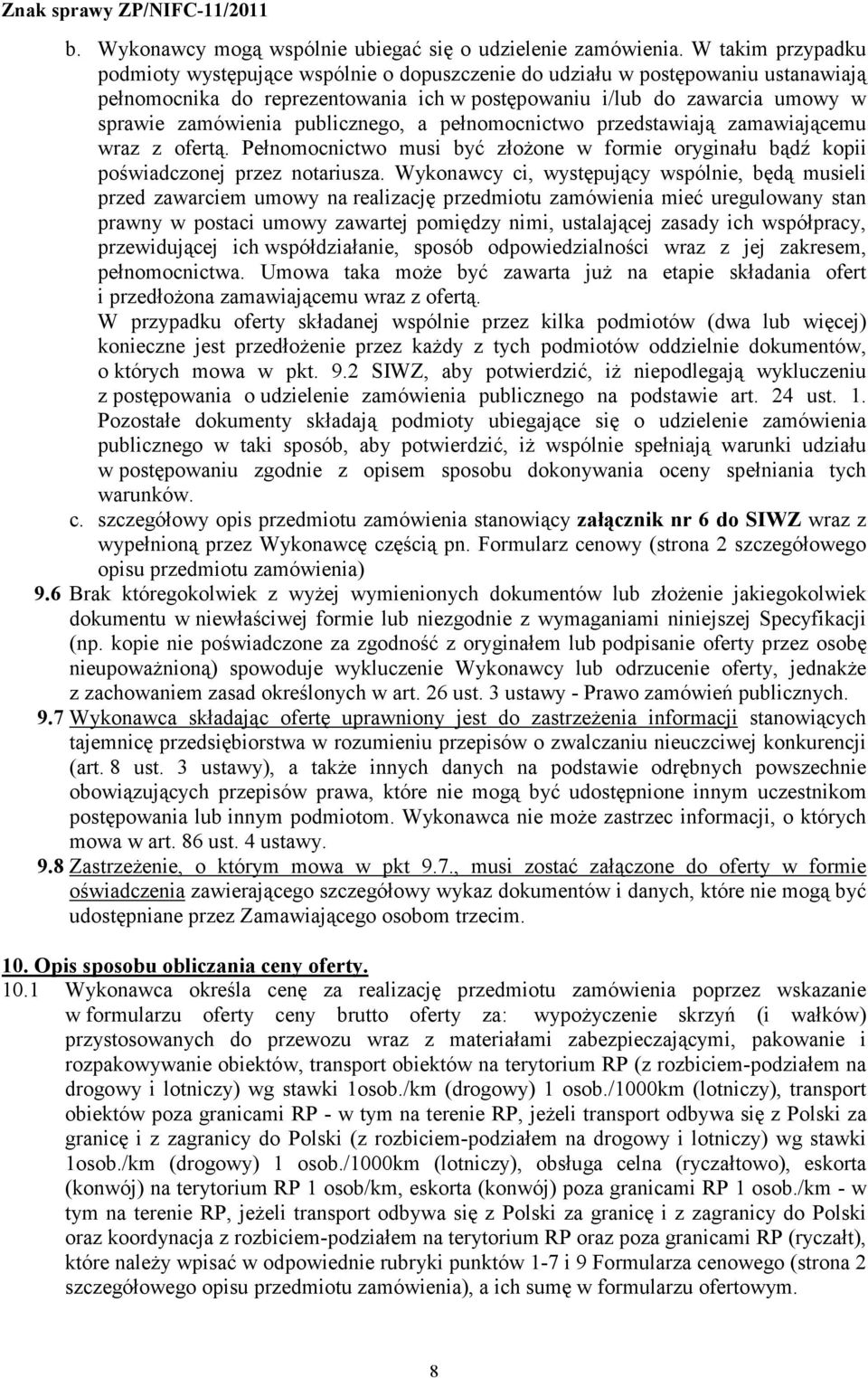 publicznego, a pełnomocnictwo przedstawiają zamawiającemu wraz z ofertą. Pełnomocnictwo musi być złożone w formie oryginału bądź kopii poświadczonej przez notariusza.