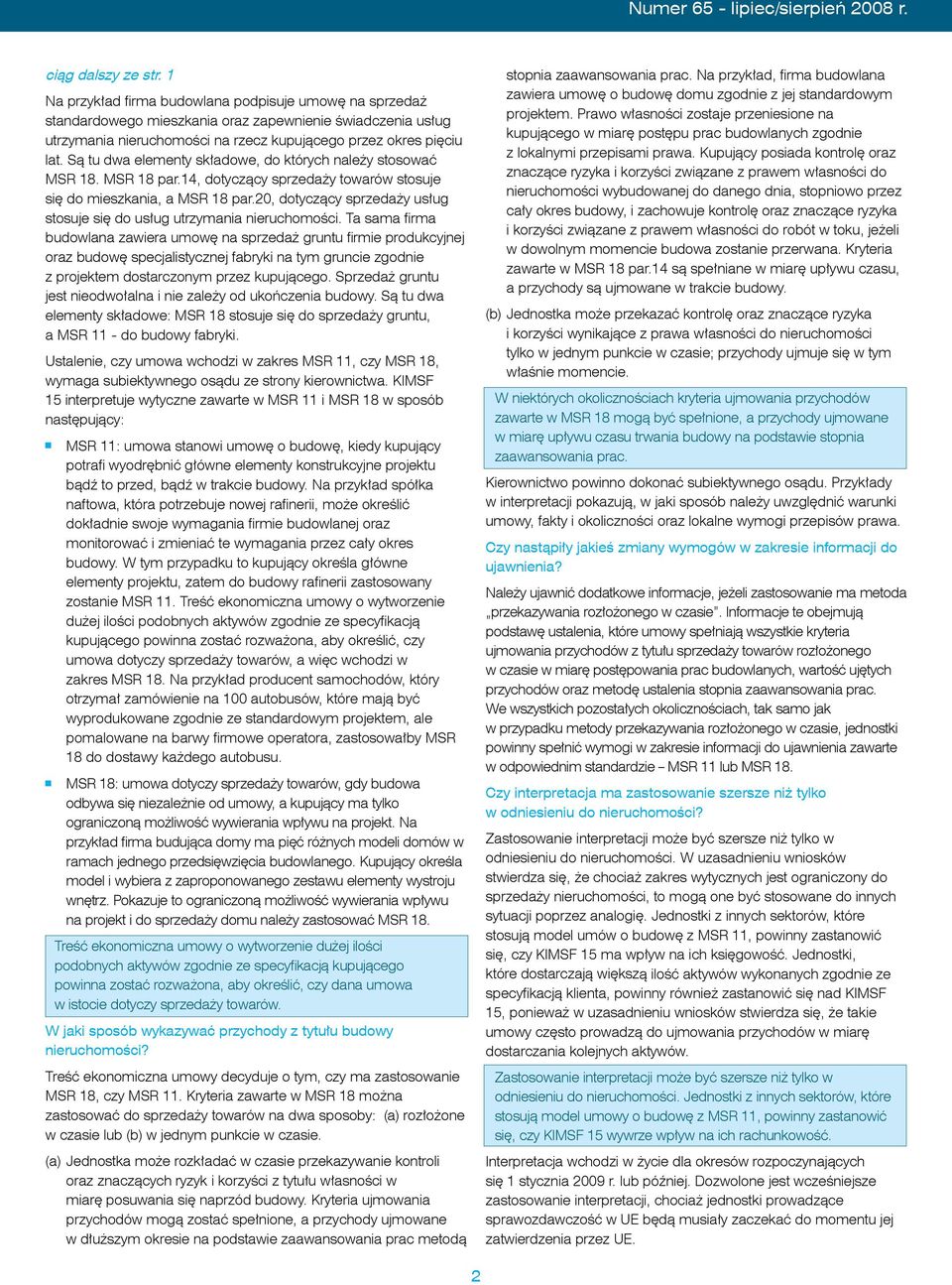 Są tu dwa elementy składowe, do których należy stosować MSR 18. MSR 18 par.14, dotyczący sprzedaży towarów stosuje się do mieszkania, a MSR 18 par.