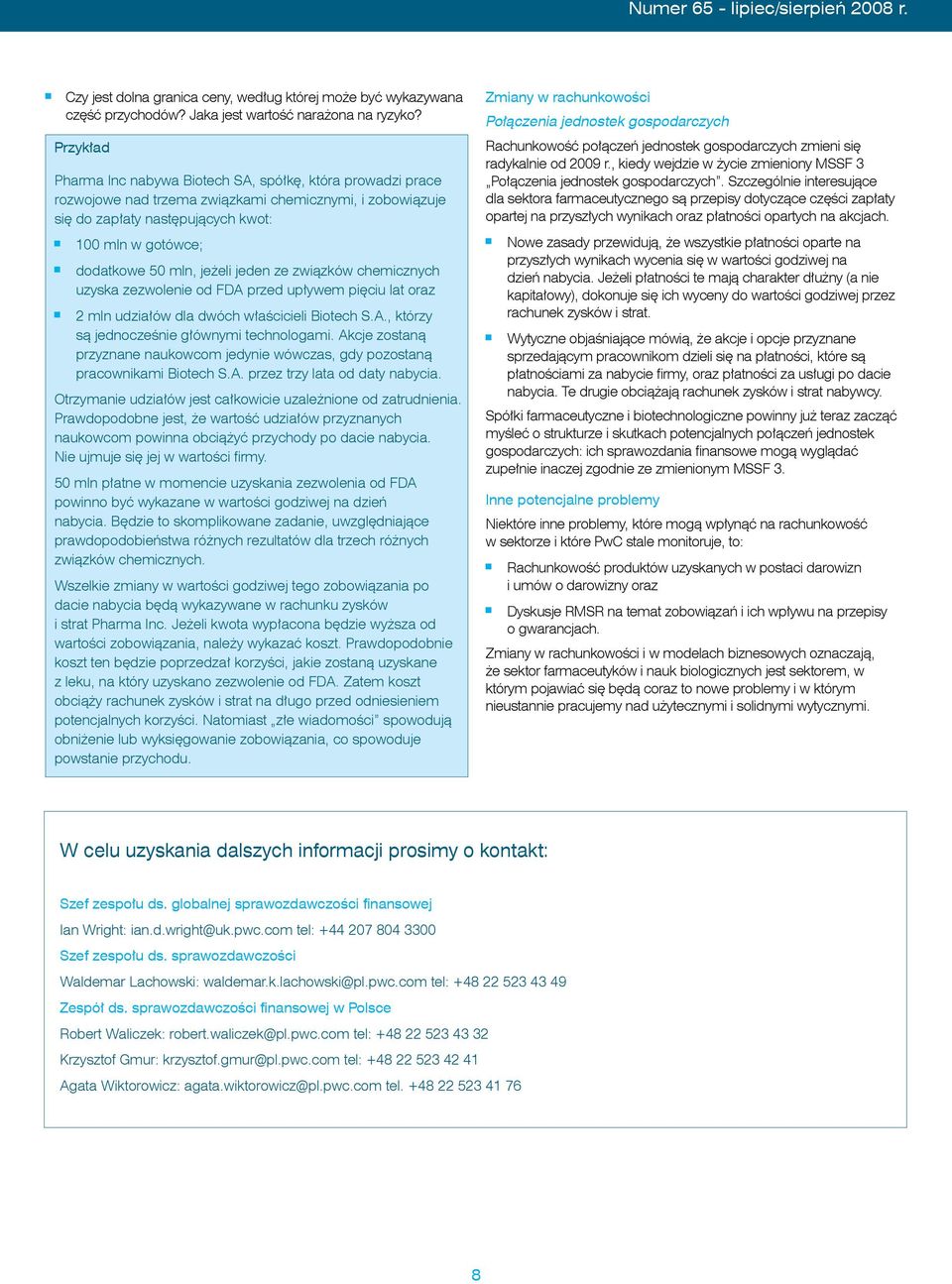 jeżeli jeden ze związków chemicznych uzyska zezwolenie od FDA przed upływem pięciu lat oraz 2 mln udziałów dla dwóch właścicieli Biotech S.A., którzy są jednocześnie głównymi technologami.