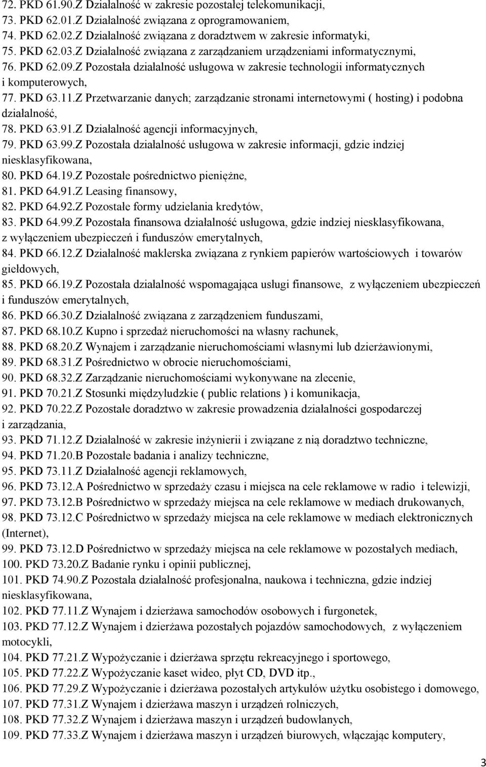 Z Przetwarzanie danych; zarządzanie stronami internetowymi ( hosting) i podobna działalność, 78. PKD 63.91.Z Działalność agencji informacyjnych, 79. PKD 63.99.