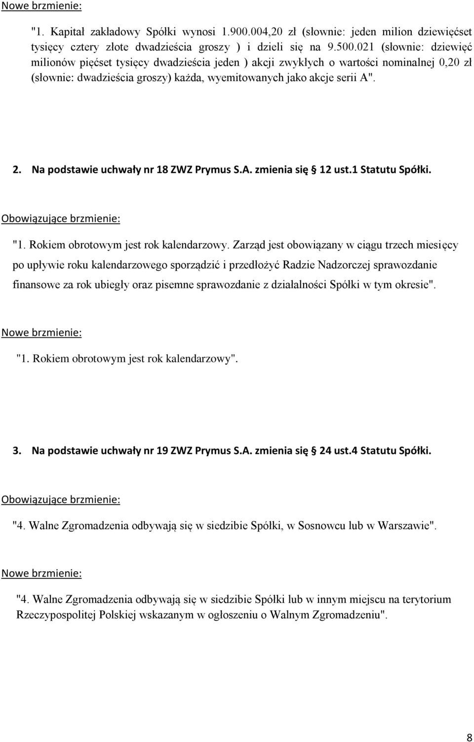 Na podstawie uchwały nr 18 ZWZ Prymus S.A. zmienia się 12 ust.1 Statutu Spółki. Obowiązujące brzmienie: "1. Rokiem obrotowym jest rok kalendarzowy.