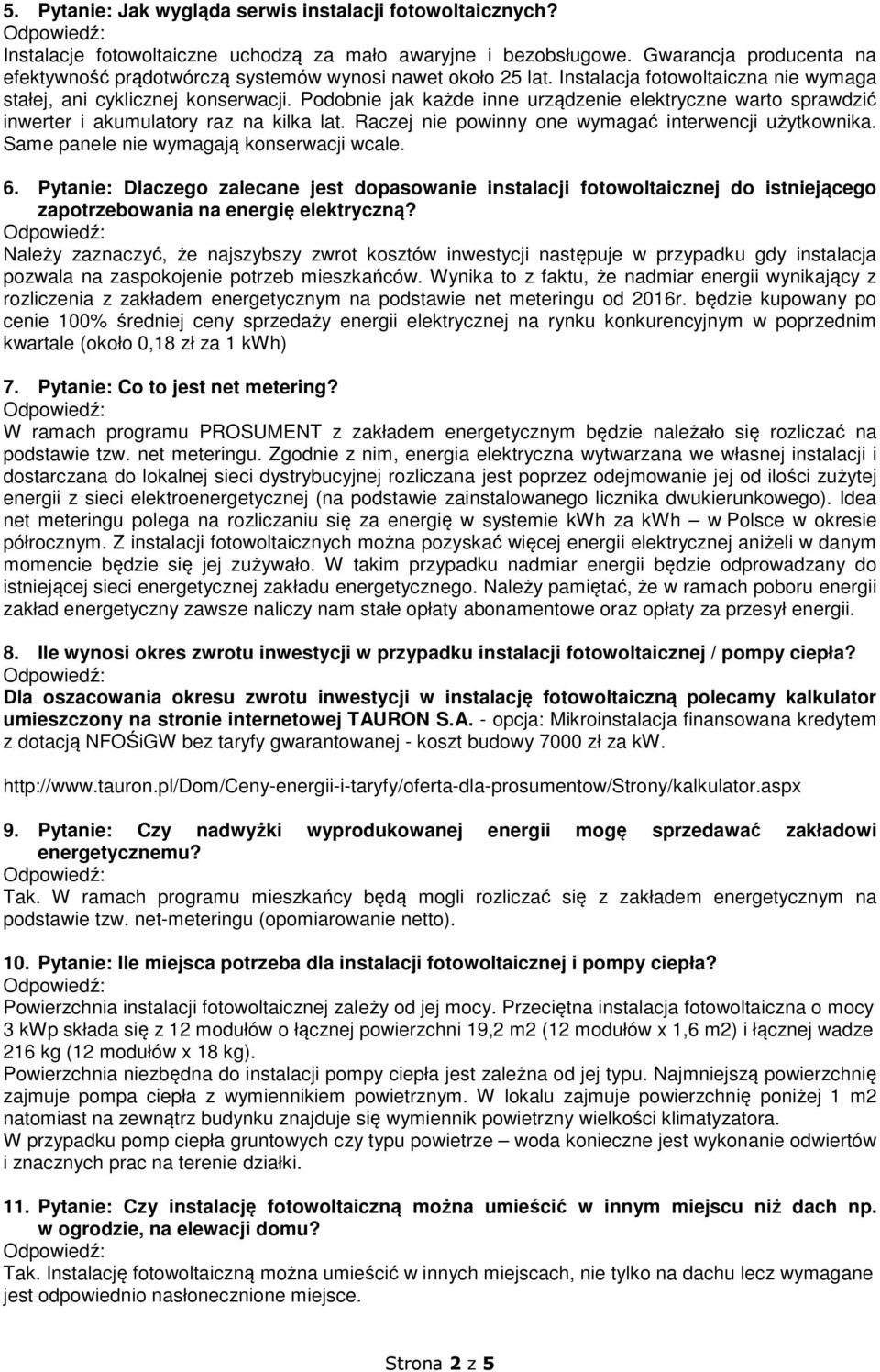 Podobnie jak każde inne urządzenie elektryczne warto sprawdzić inwerter i akumulatory raz na kilka lat. Raczej nie powinny one wymagać interwencji użytkownika.