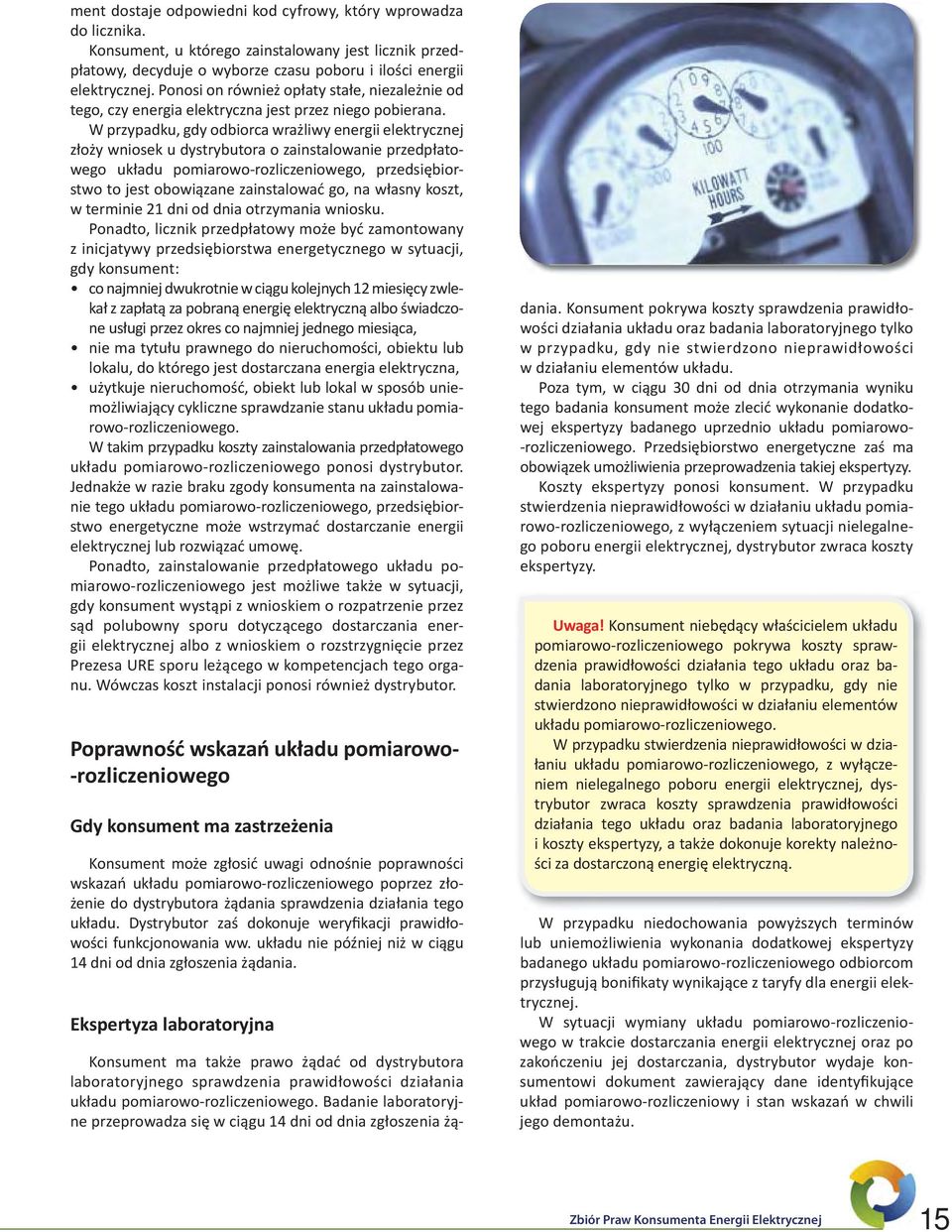 W przypadku, gdy odbiorca wrażliwy energii elektrycznej złoży wniosek u dystrybutora o zainstalowanie przedpłatowego układu pomiarowo-rozliczeniowego, przedsiębiorstwo to jest obowiązane zainstalować