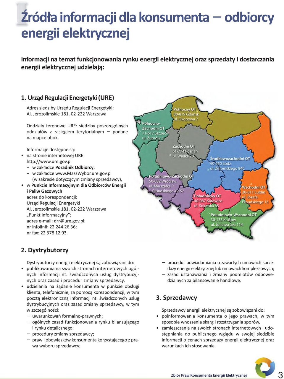 Jerozolimskie 181, 02-222 Warszawa Oddziały terenowe URE: siedziby poszczególnych oddziałów z zasięgiem terytorialnym podane na mapce obok.