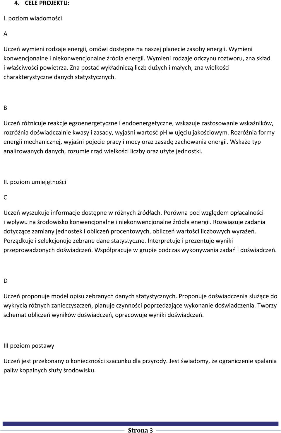 B Uczeń różnicuje reakcje egzoenergetyczne i endoenergetyczne, wskazuje zastosowanie wskaźników, rozróżnia doświadczalnie kwasy i zasady, wyjaśni wartość ph w ujęciu jakościowym.