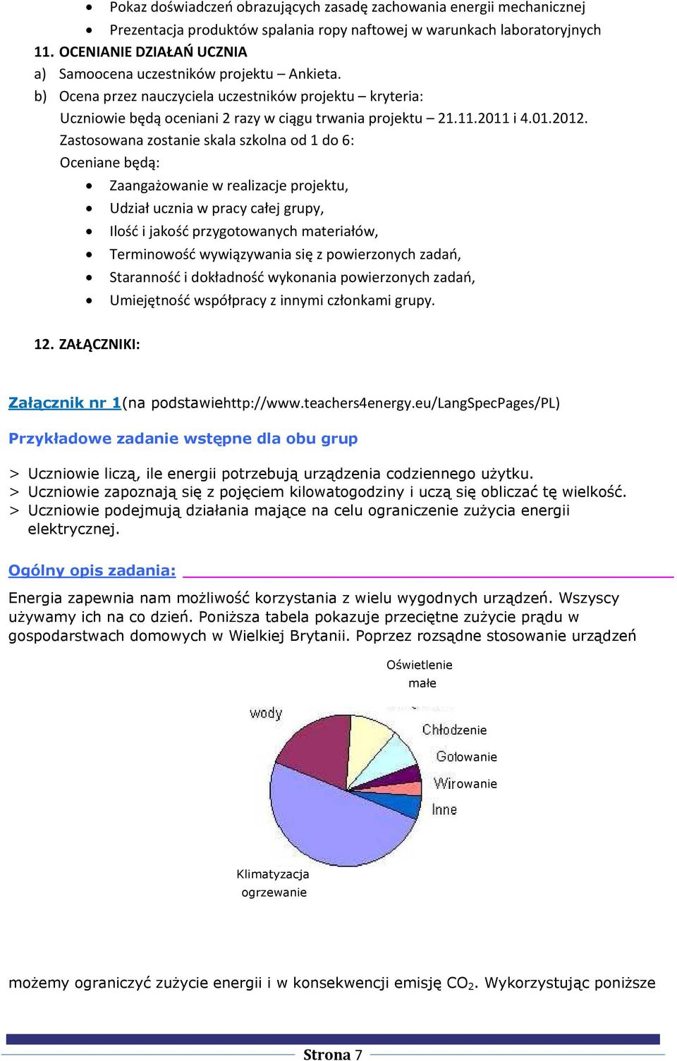 Zastosowana zostanie skala szkolna od 1 do 6: Oceniane będą: Zaangażowanie w realizacje projektu, Udział ucznia w pracy całej grupy, Ilość i jakość przygotowanych materiałów, Terminowość wywiązywania