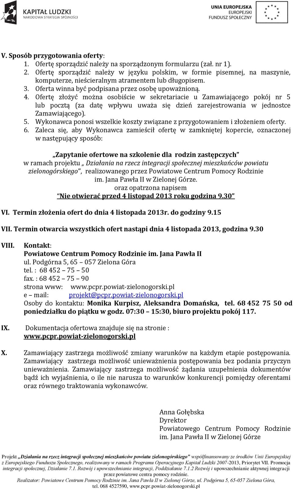 Ofertę złożyć można osobiście w sekretariacie u Zamawiającego pokój nr 5 lub pocztą (za datę wpływu uważa się dzień zarejestrowania w jednostce Zamawiającego). 5. Wykonawca ponosi wszelkie koszty związane z przygotowaniem i złożeniem oferty.