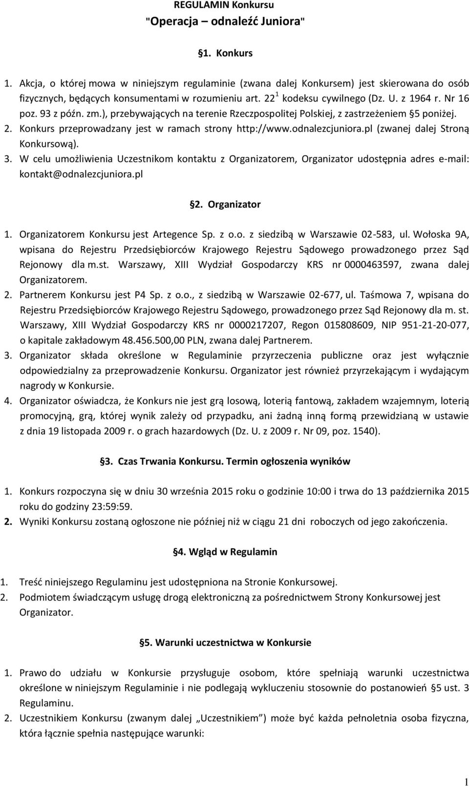 93 z późn. zm.), przebywających na terenie Rzeczpospolitej Polskiej, z zastrzeżeniem 5 poniżej. 2. Konkurs przeprowadzany jest w ramach strony http://www.odnalezcjuniora.