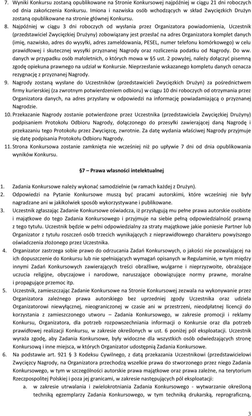 Najpóźniej w ciągu 3 dni roboczych od wysłania przez Organizatora powiadomienia, Uczestnik (przedstawiciel Zwycięzkiej Drużyny) zobowiązany jest przesłać na adres Organizatora komplet danych (imię,