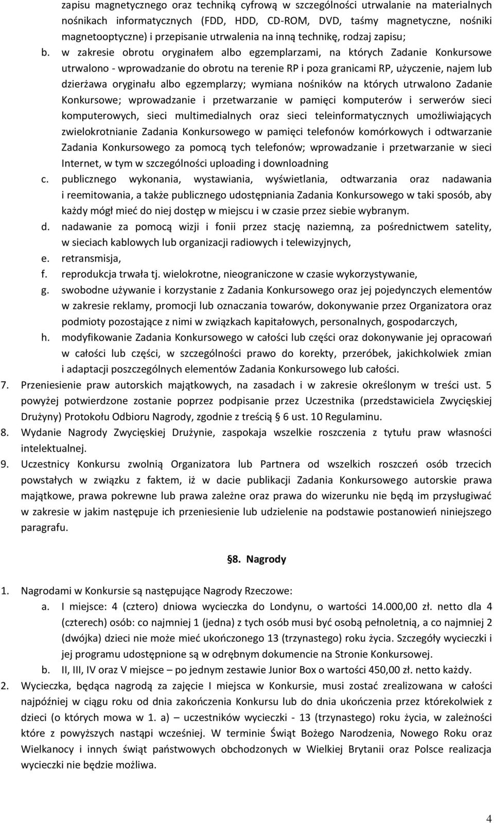 w zakresie obrotu oryginałem albo egzemplarzami, na których Zadanie Konkursowe utrwalono - wprowadzanie do obrotu na terenie RP i poza granicami RP, użyczenie, najem lub dzierżawa oryginału albo