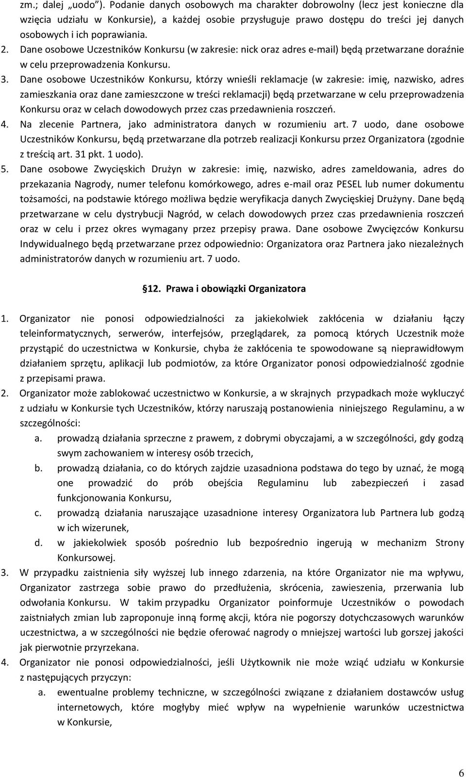 Dane osobowe Uczestników Konkursu (w zakresie: nick oraz adres e-mail) będą przetwarzane doraźnie w celu przeprowadzenia Konkursu. 3.