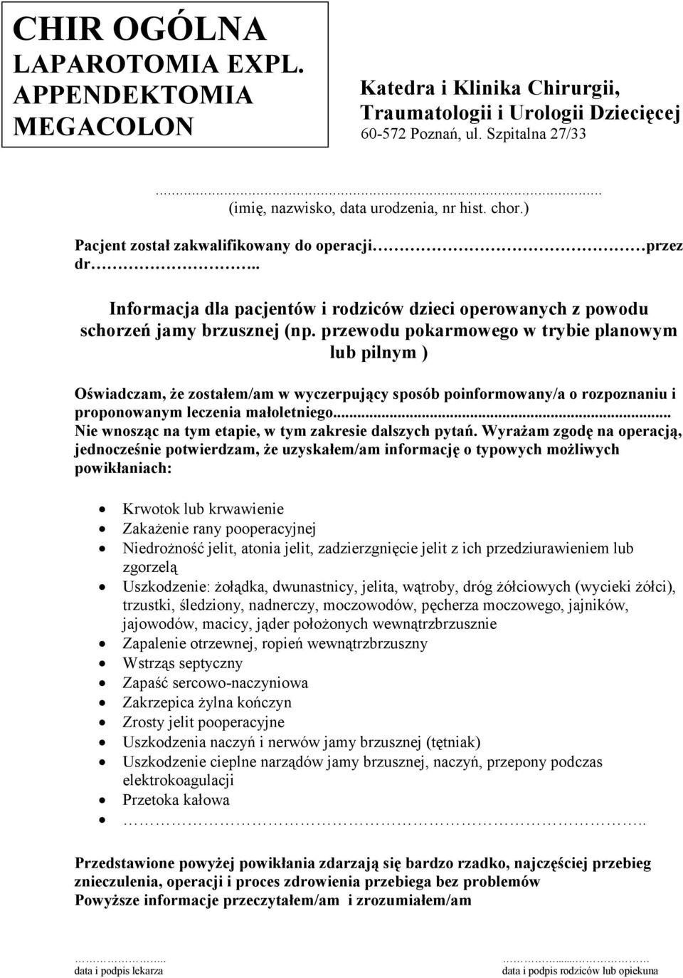 dwunastnicy, jelita, wątroby, dróg żółciowych (wycieki żółci), trzustki, śledziony, nadnerczy, moczowodów, pęcherza moczowego, jajników, jajowodów, macicy, jąder położonych wewnątrzbrzusznie