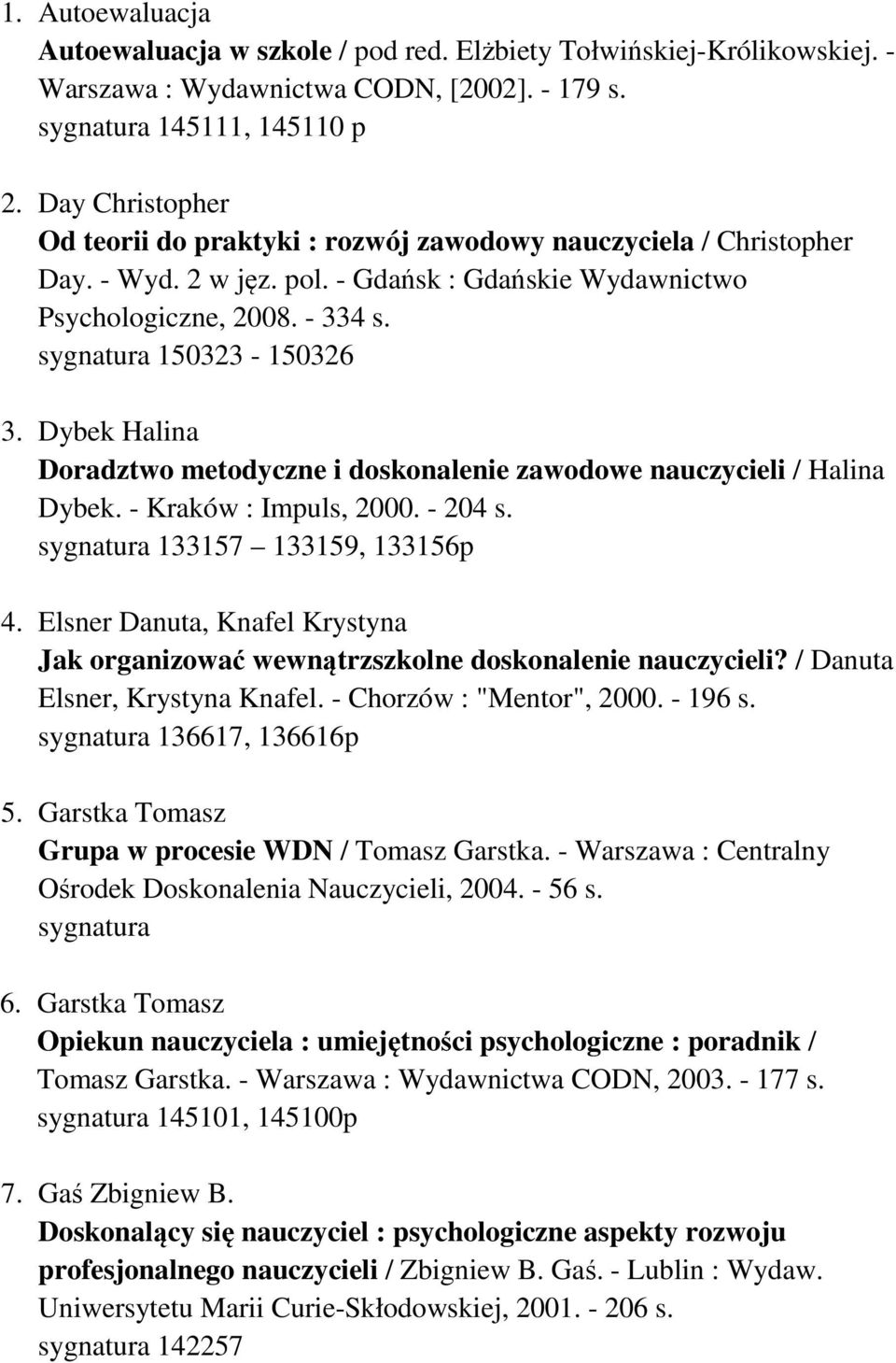 Dybek Halina Doradztwo metodyczne i doskonalenie zawodowe nauczycieli / Halina Dybek. - Kraków : Impuls, 2000. - 204 s. sygnatura 133157 133159, 133156p 4.