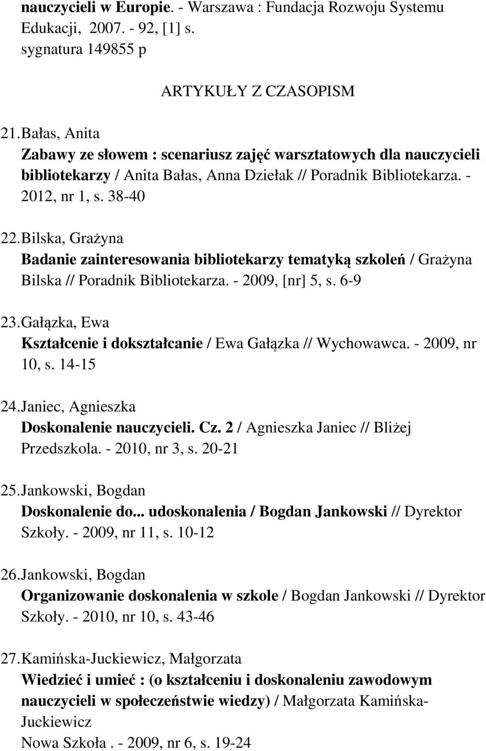 Bilska, Grażyna Badanie zainteresowania bibliotekarzy tematyką szkoleń / Grażyna Bilska // Poradnik Bibliotekarza. - 2009, [nr] 5, s. 6-9 23.