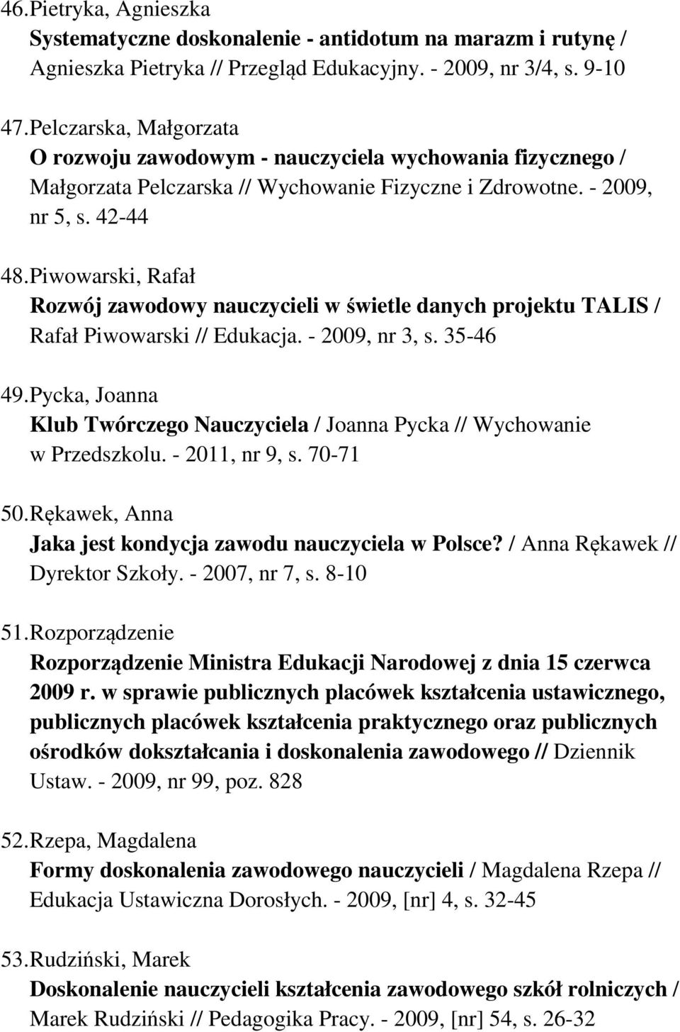 Piwowarski, Rafał Rozwój zawodowy nauczycieli w świetle danych projektu TALIS / Rafał Piwowarski // Edukacja. - 2009, nr 3, s. 35-46 49.