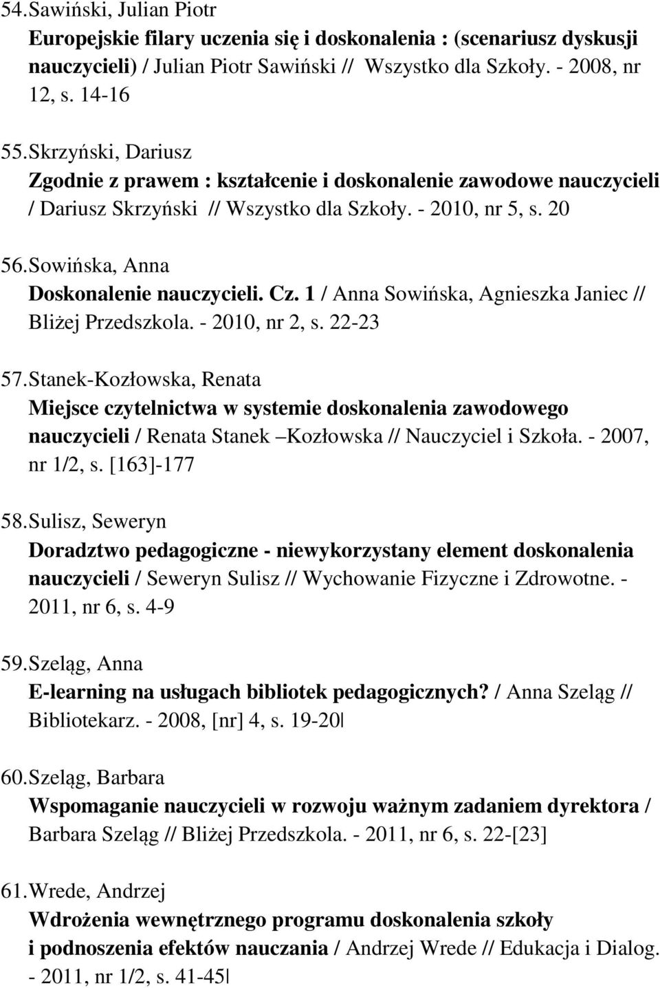 1 / Anna Sowińska, Agnieszka Janiec // Bliżej Przedszkola. - 2010, nr 2, s. 22-23 57.