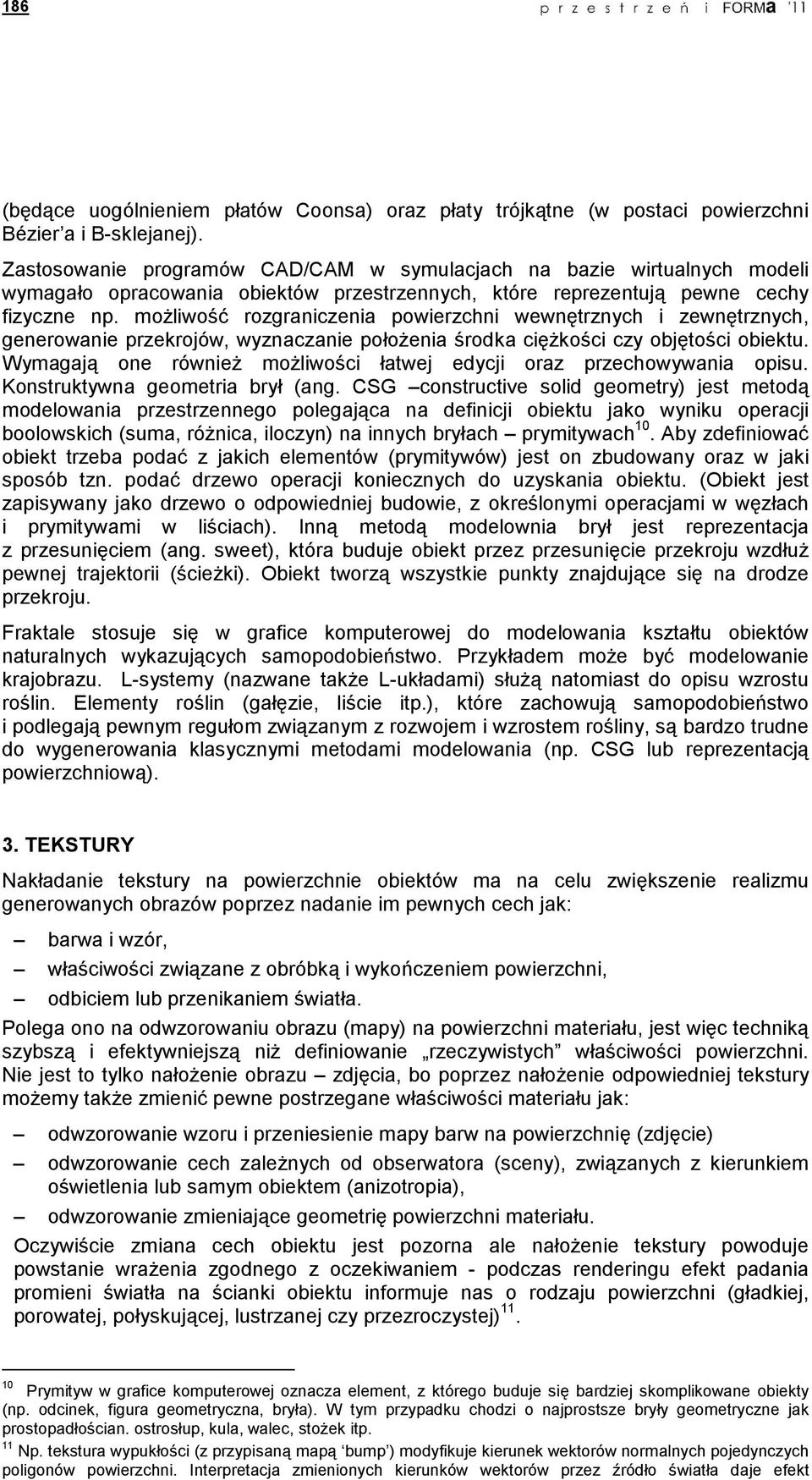 moŝliwość rozgraniczenia powierzchni wewnętrznych i zewnętrznych, generowanie przekrojów, wyznaczanie połoŝenia środka cięŝkości czy objętości obiektu.